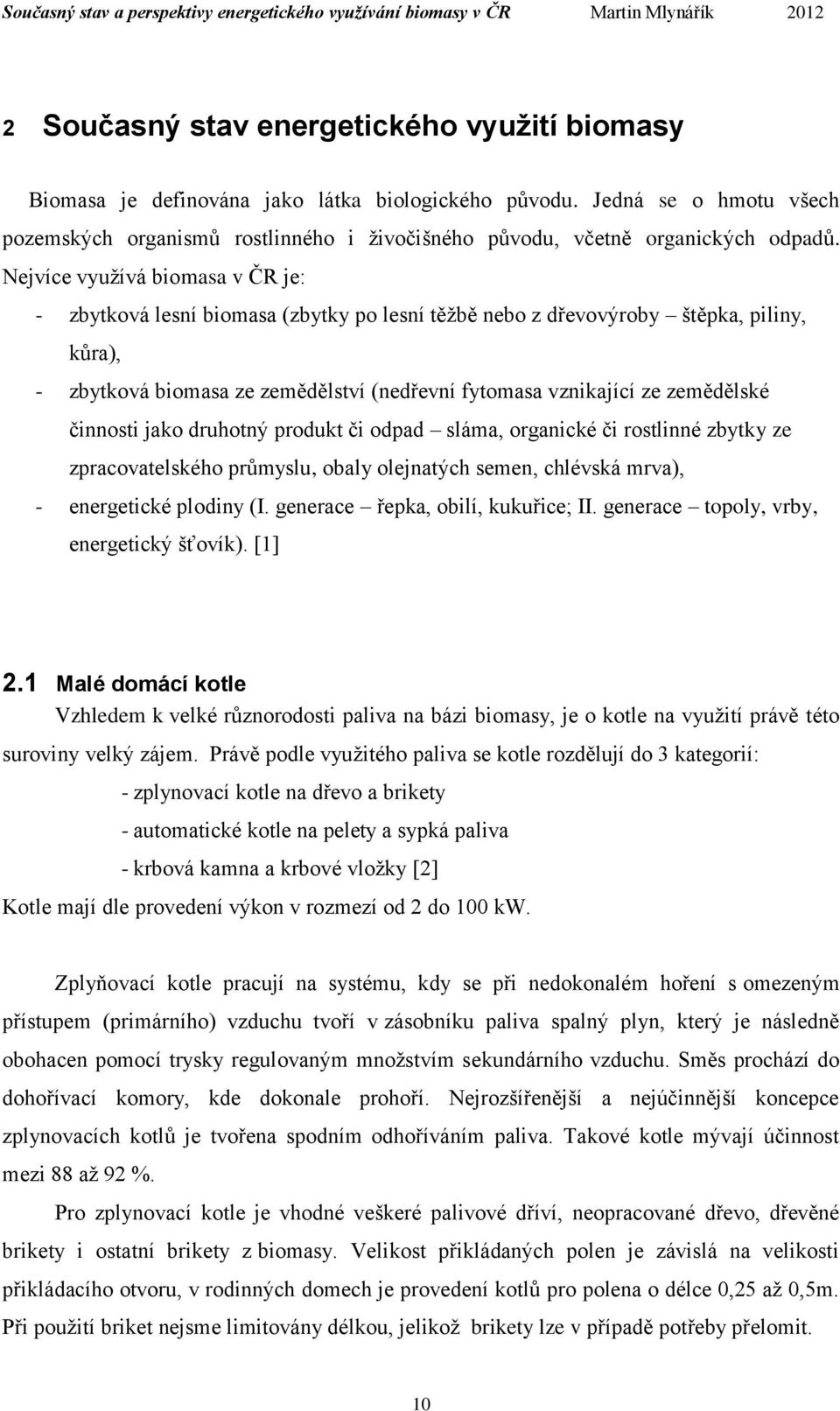 Nejvíce využívá biomasa v ČR je: - zbytková lesní biomasa (zbytky po lesní těžbě nebo z dřevovýroby štěpka, piliny, kůra), - zbytková biomasa ze zemědělství (nedřevní fytomasa vznikající ze