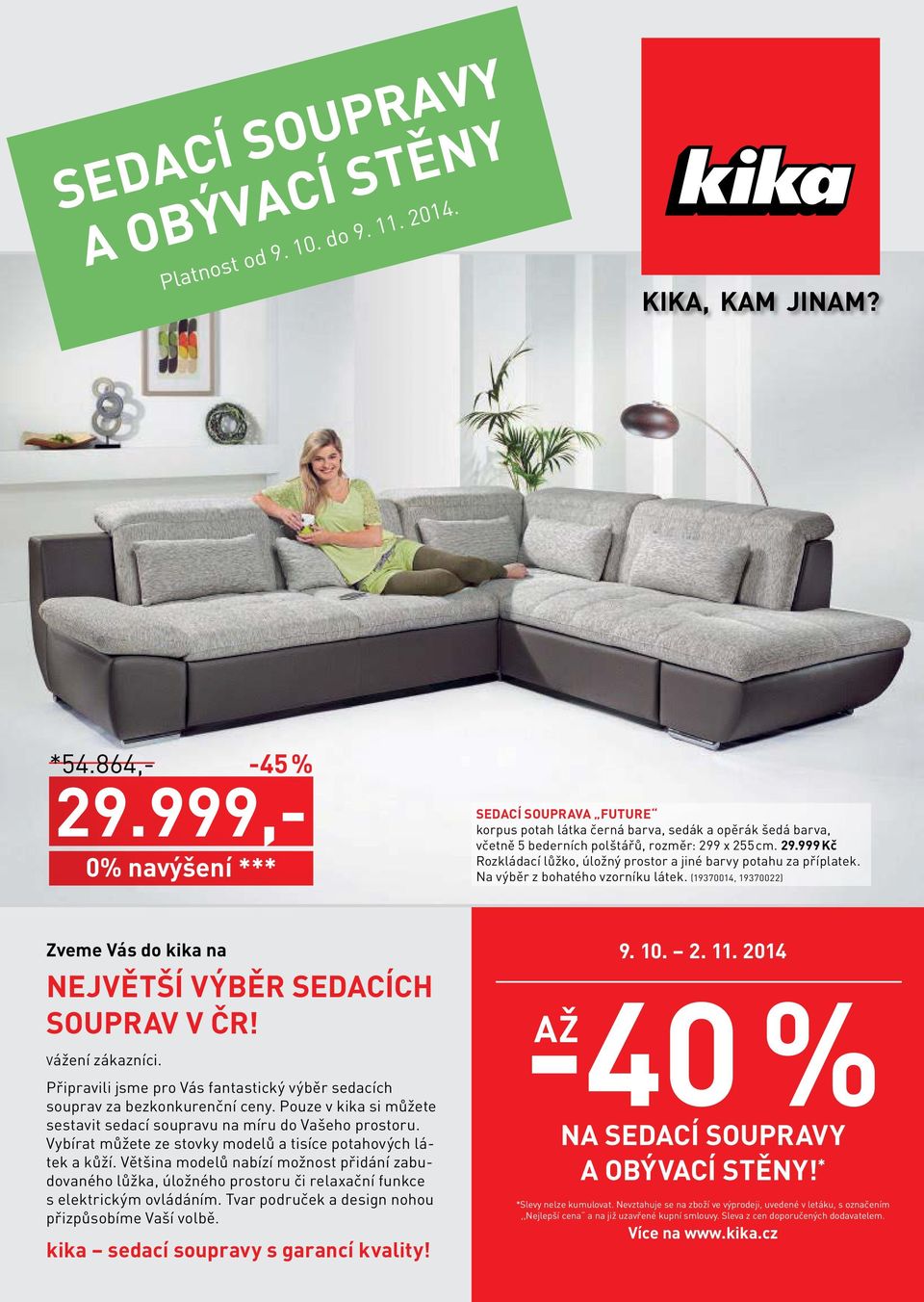 x cm. 9.999 Kč Rozkládací lůžko, úložný prostor a jiné barvy potahu za příplatek. Na výběr z bohatého vzorníku látek. (9700, 9700) Zveme Vás do kika na NEJVĚTŠÍ VÝBĚR SEDACÍCH SOUPRAV V ČR!