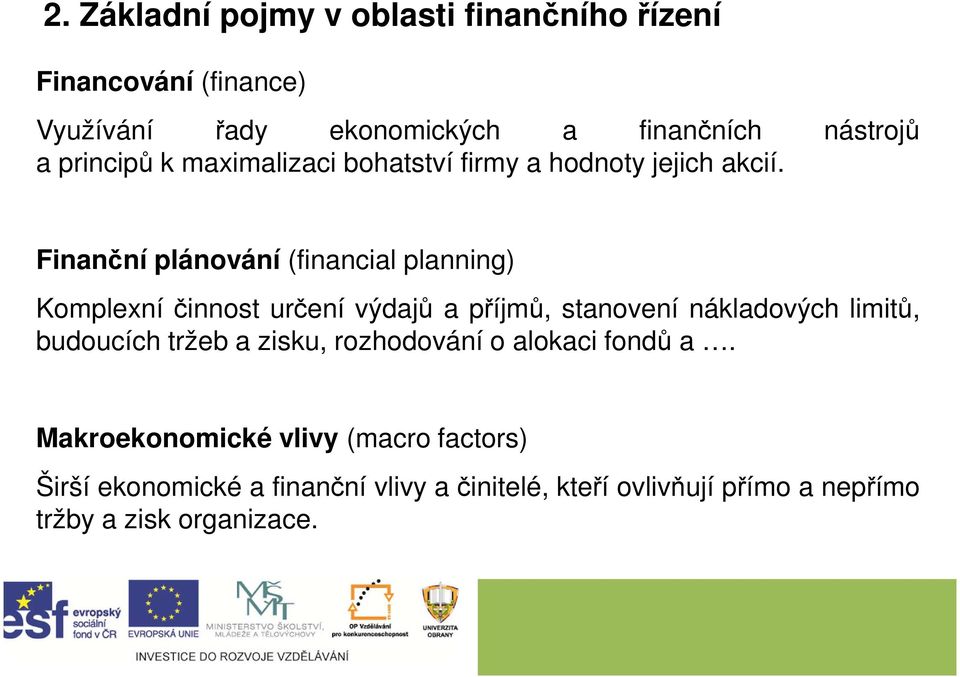 Finanční plánování (financial planning) Komplexní činnost určení výdajů a příjmů, stanovení nákladových limitů, budoucích