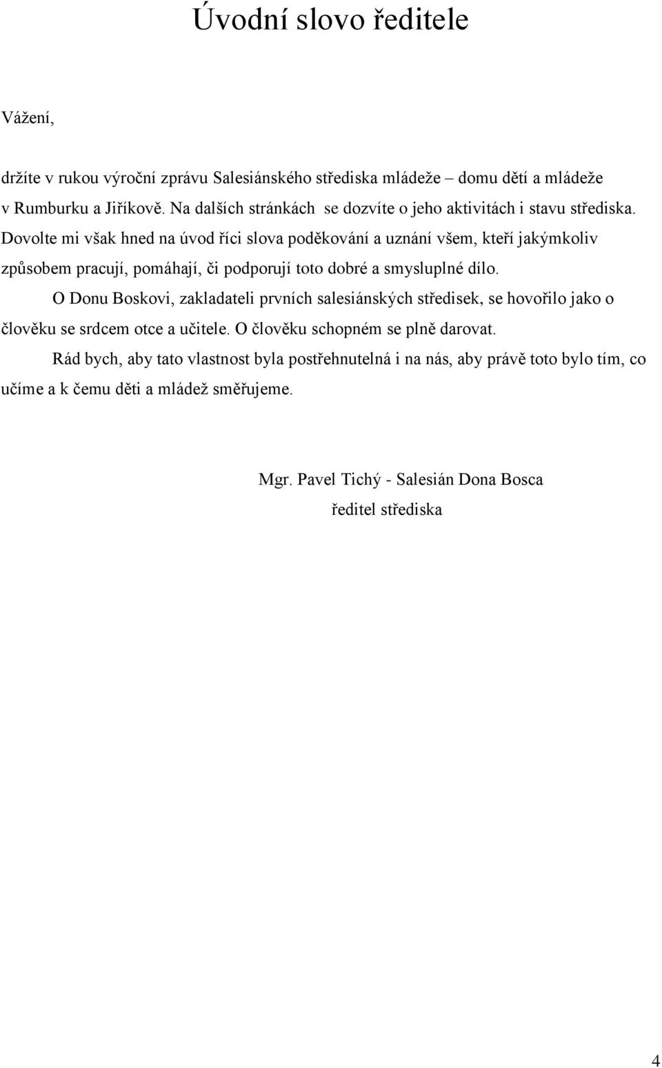 Dovolte mi však hned na úvod říci slova poděkování a uznání všem, kteří jakýmkoliv způsobem pracují, pomáhají, či podporují toto dobré a smysluplné dílo.