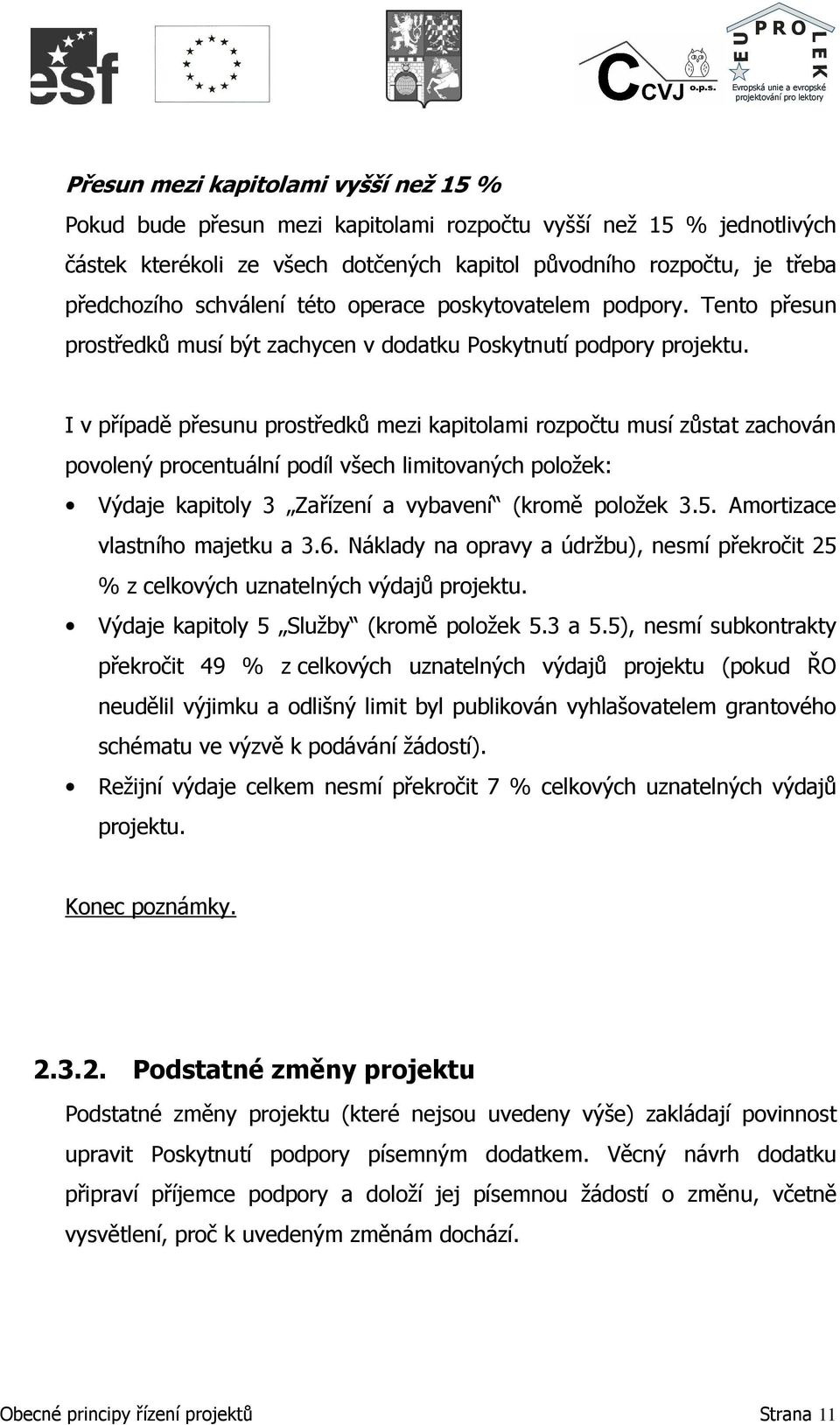 I v případě přesunu prostředků mezi kapitolami rozpočtu musí zůstat zachován povolený procentuální podíl všech limitovaných položek: Výdaje kapitoly 3 Zařízení a vybavení (kromě položek 3.5.