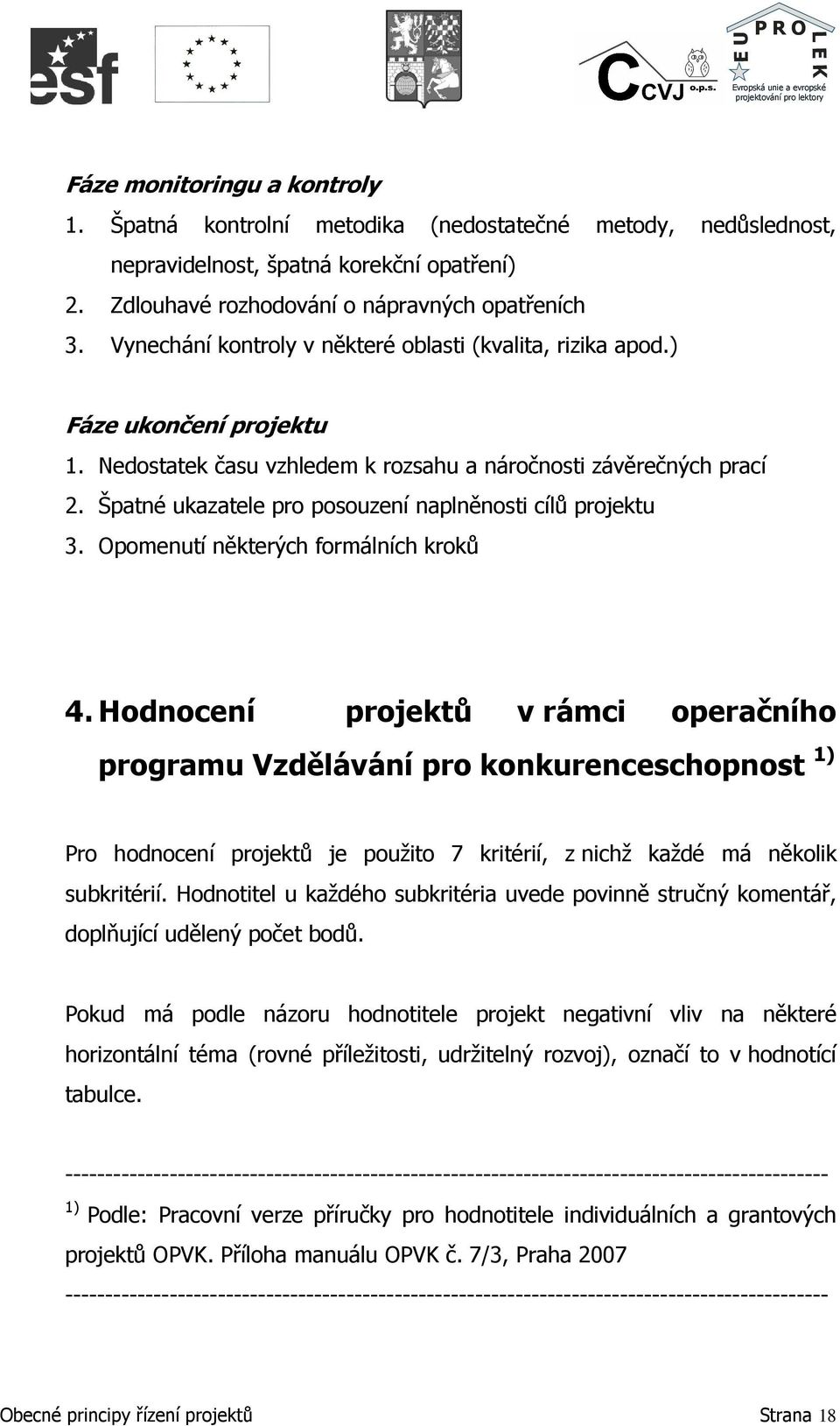 Špatné ukazatele pro posouzení naplněnosti cílů projektu 3. Opomenutí některých formálních kroků 4.