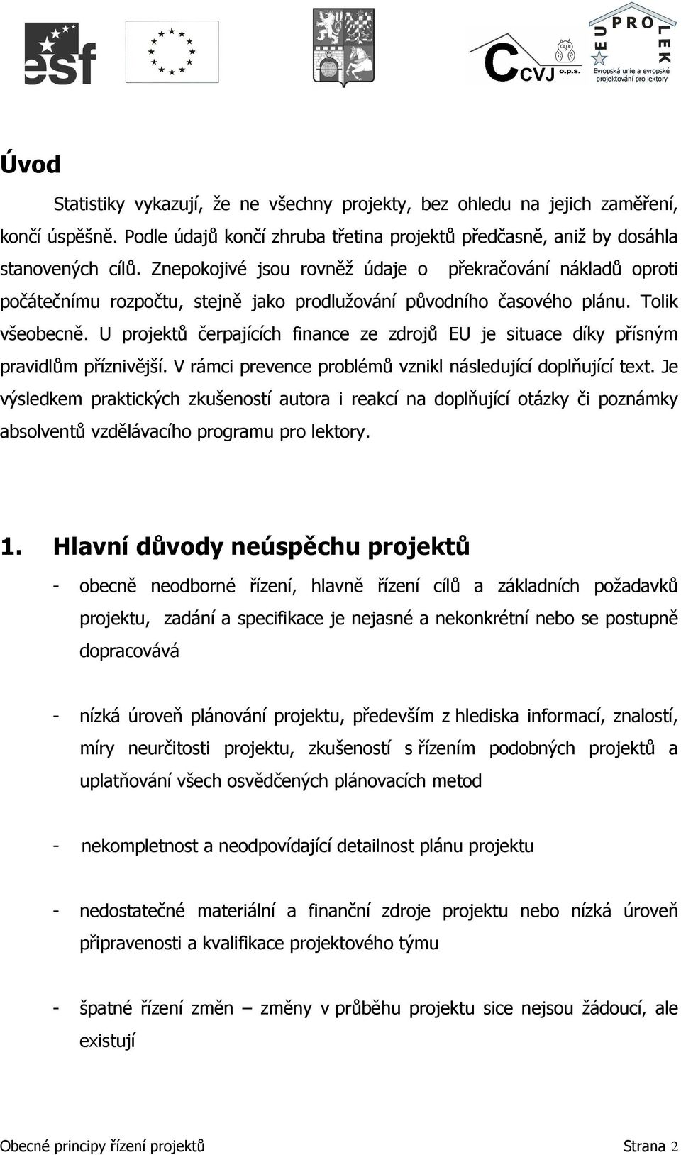 U projektů čerpajících finance ze zdrojů EU je situace díky přísným pravidlům příznivější. V rámci prevence problémů vznikl následující doplňující text.