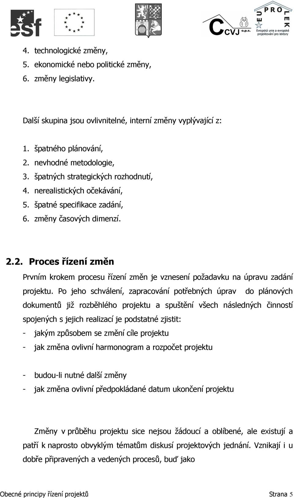 2. Proces řízení změn Prvním krokem procesu řízení změn je vznesení požadavku na úpravu zadání projektu.