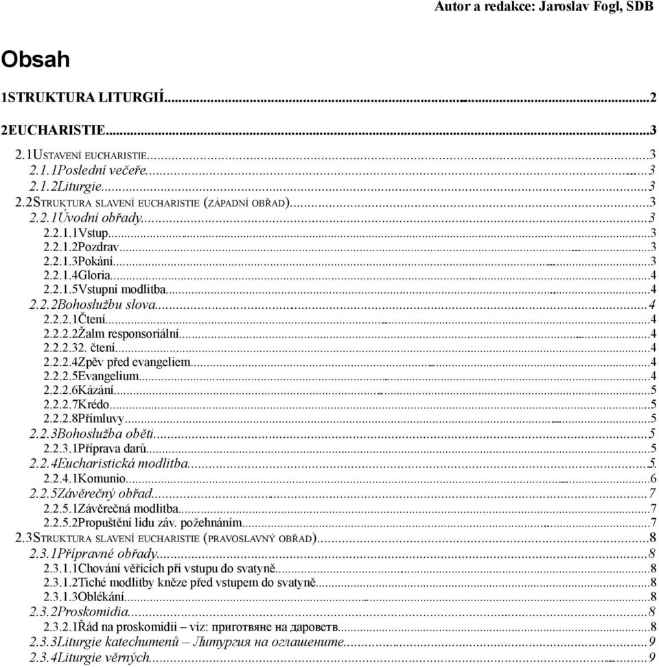 .....4 2.2.2.32. čtení......4 2.2.2.4Zpěv před evangeliem...4 2.2.2.5Evangelium...4 2.2.2.6Kázání......5 2.2.2.7Krédo.....5 2.2.2.8Přímluvy......5 2.2.3Bohoslužba oběti...5 2.2.3.1Příprava darů...5 2.2.4Eucharistická modlitba.