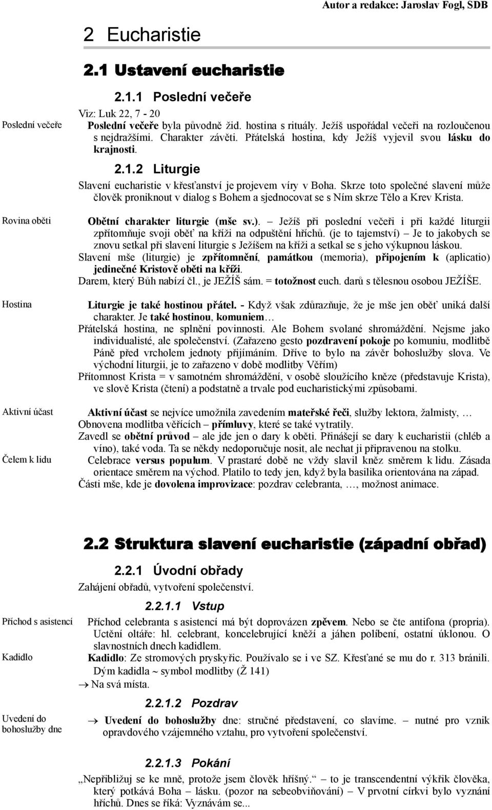 2 Liturgie Slavení eucharistie v křesťanství je projevem víry v Boha. Skrze toto společné slavení může člověk proniknout v dialog s Bohem a sjednocovat se s Ním skrze Tělo a Krev Krista.