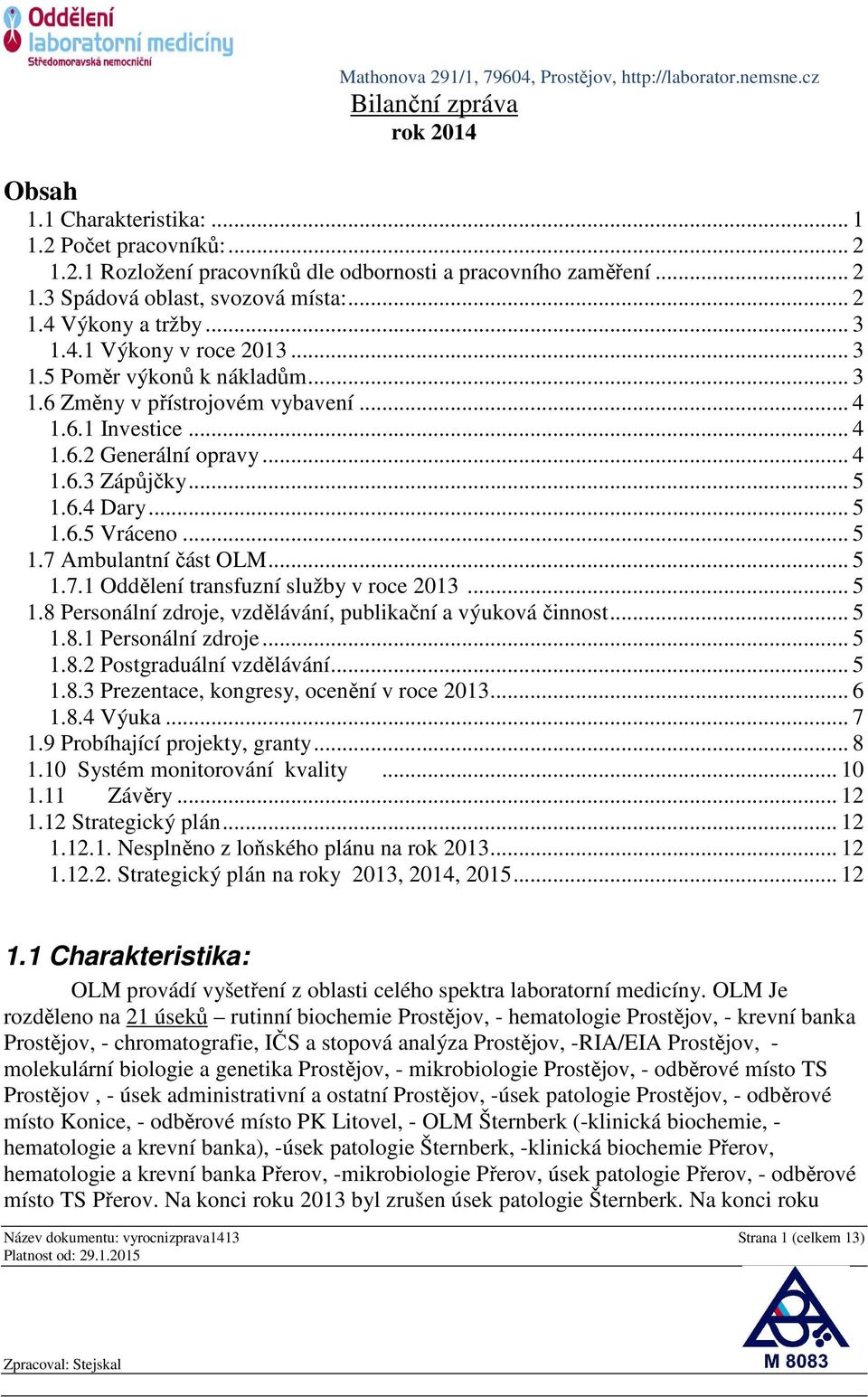 .. 5 1.7 Ambulantní část OLM... 5 1.7.1 Oddělení transfuzní služby v roce 2013... 5 1.8 Personální zdroje, vzdělávání, publikační a výuková činnost... 5 1.8.1 Personální zdroje... 5 1.8.2 Postgraduální vzdělávání.