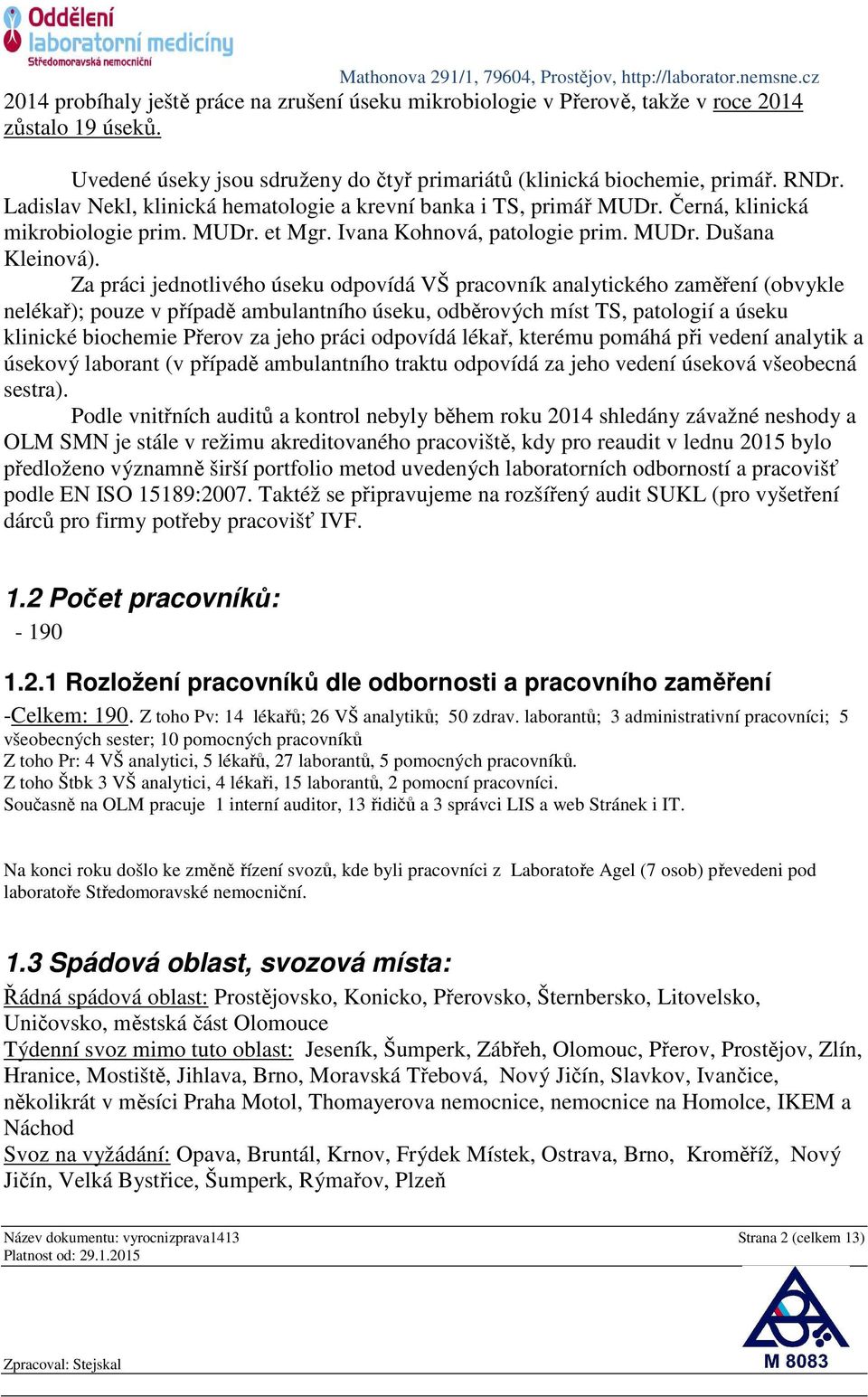 Za práci jednotlivého úseku odpovídá VŠ pracovník analytického zaměření (obvykle nelékař); pouze v případě ambulantního úseku, odběrových míst TS, patologií a úseku klinické biochemie Přerov za jeho