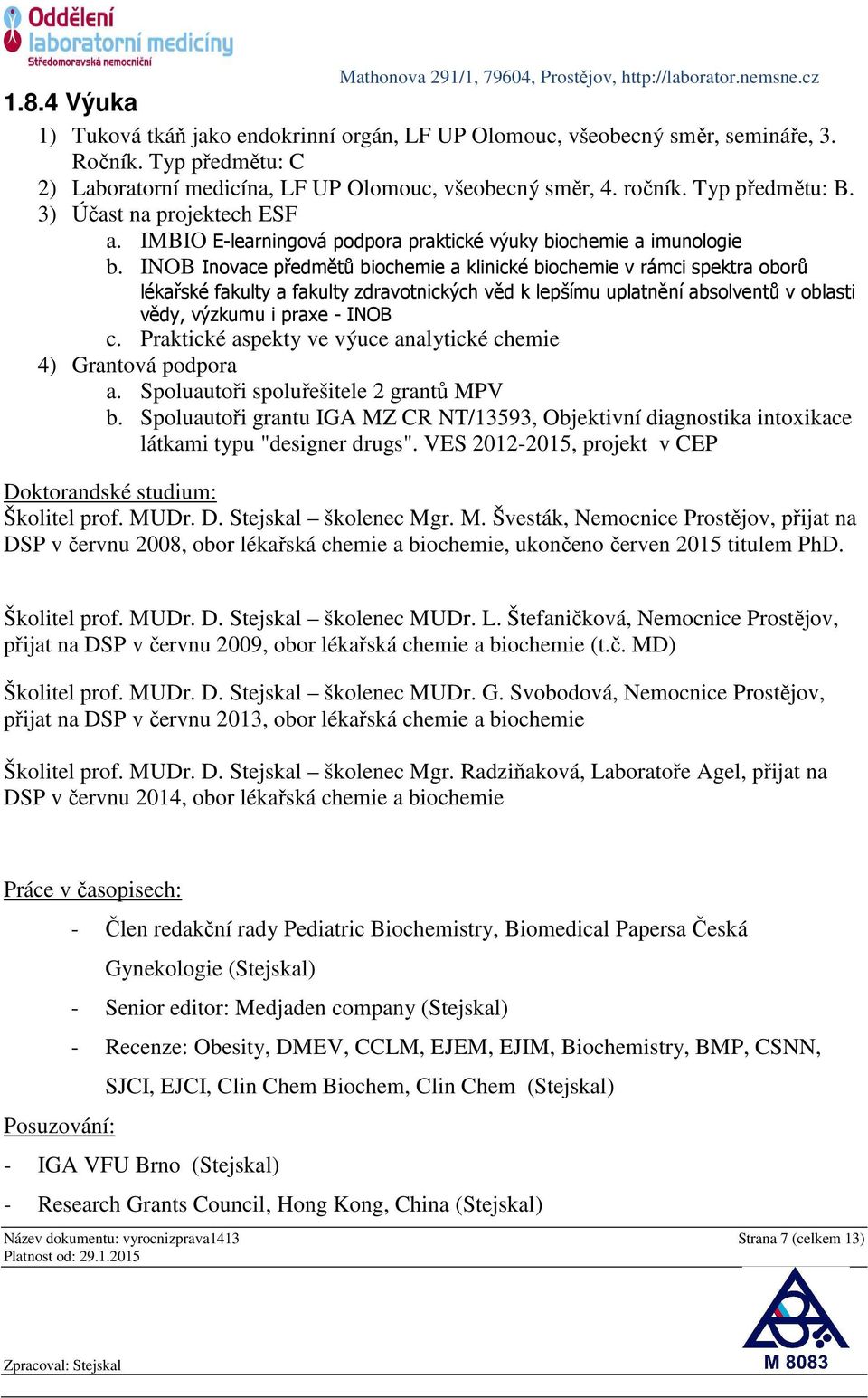 INOB Inovace předmětů biochemie a klinické biochemie v rámci spektra oborů lékařské fakulty a fakulty zdravotnických věd k lepšímu uplatnění absolventů v oblasti vědy, výzkumu i praxe - INOB c.