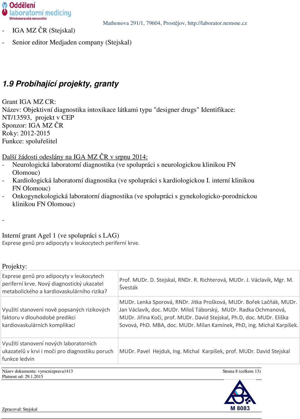 spoluřešitel Další žádosti odeslány na IGA MZ ČR v srpnu 2014: - Neurologická laboratorní diagnostika (ve spolupráci s neurologickou klinikou FN Olomouc) - Kardiologická laboratorní diagnostika (ve