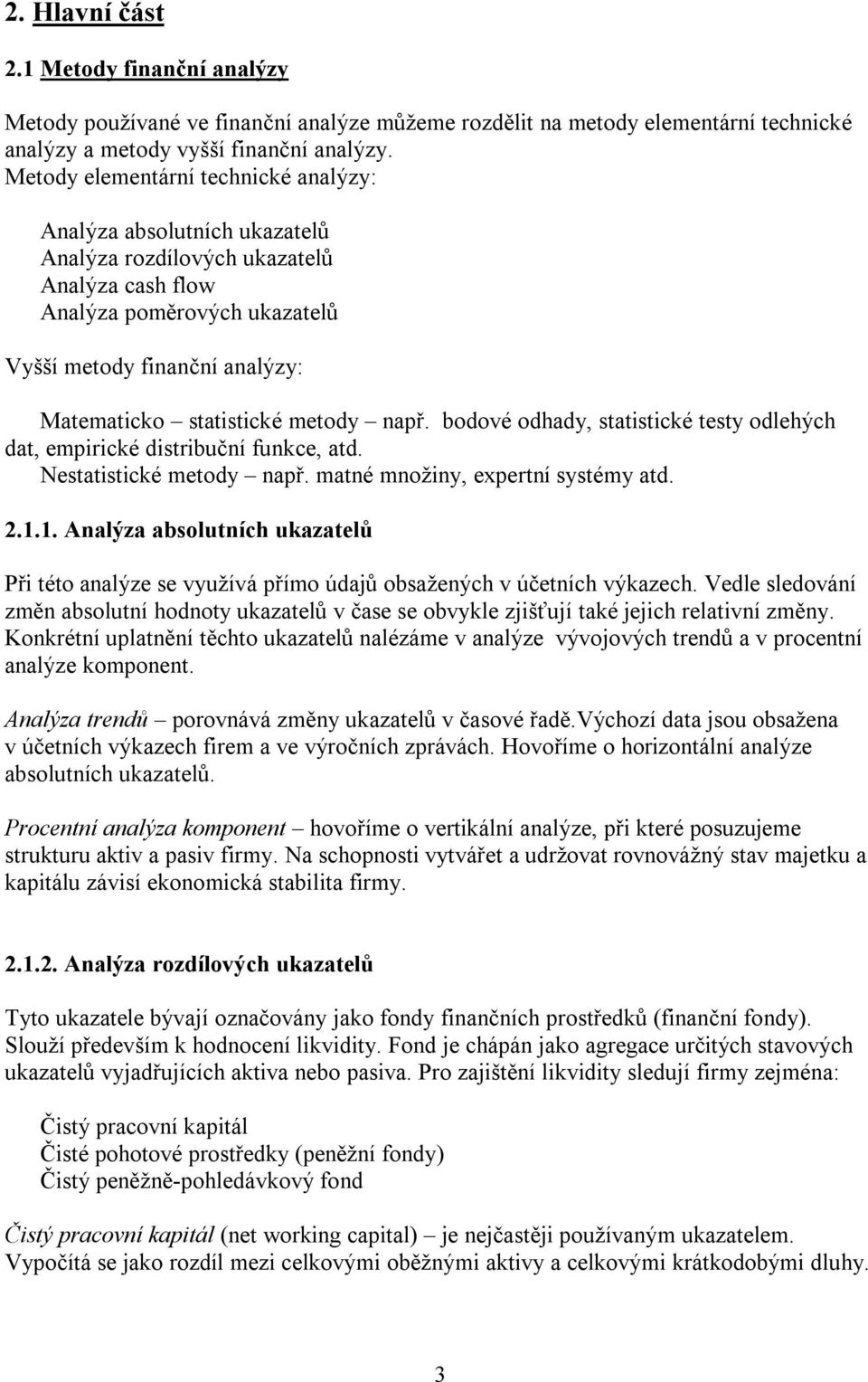 metody např. bodové odhady, statistické testy odlehých dat, empirické distribuční funkce, atd. Nestatistické metody např. matné množiny, expertní systémy atd. 2.1.