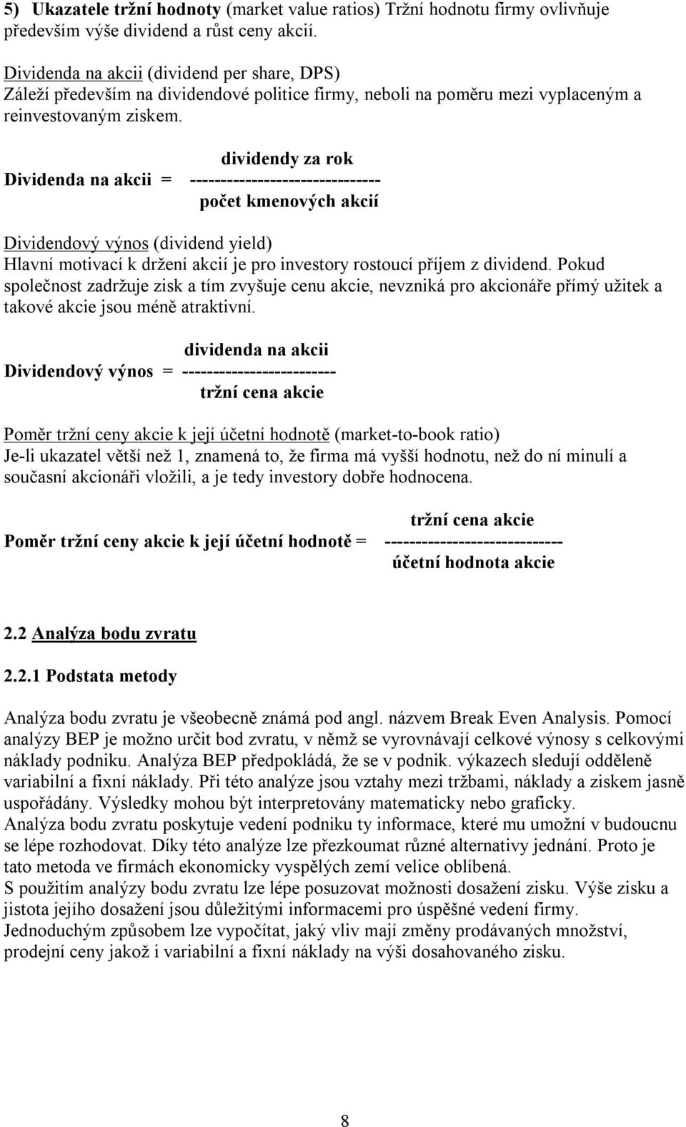 dividendy za rok Dividenda na akcii = ------------------------------- počet kmenových akcií Dividendový výnos (dividend yield) Hlavní motivací k držení akcií je pro investory rostoucí příjem z