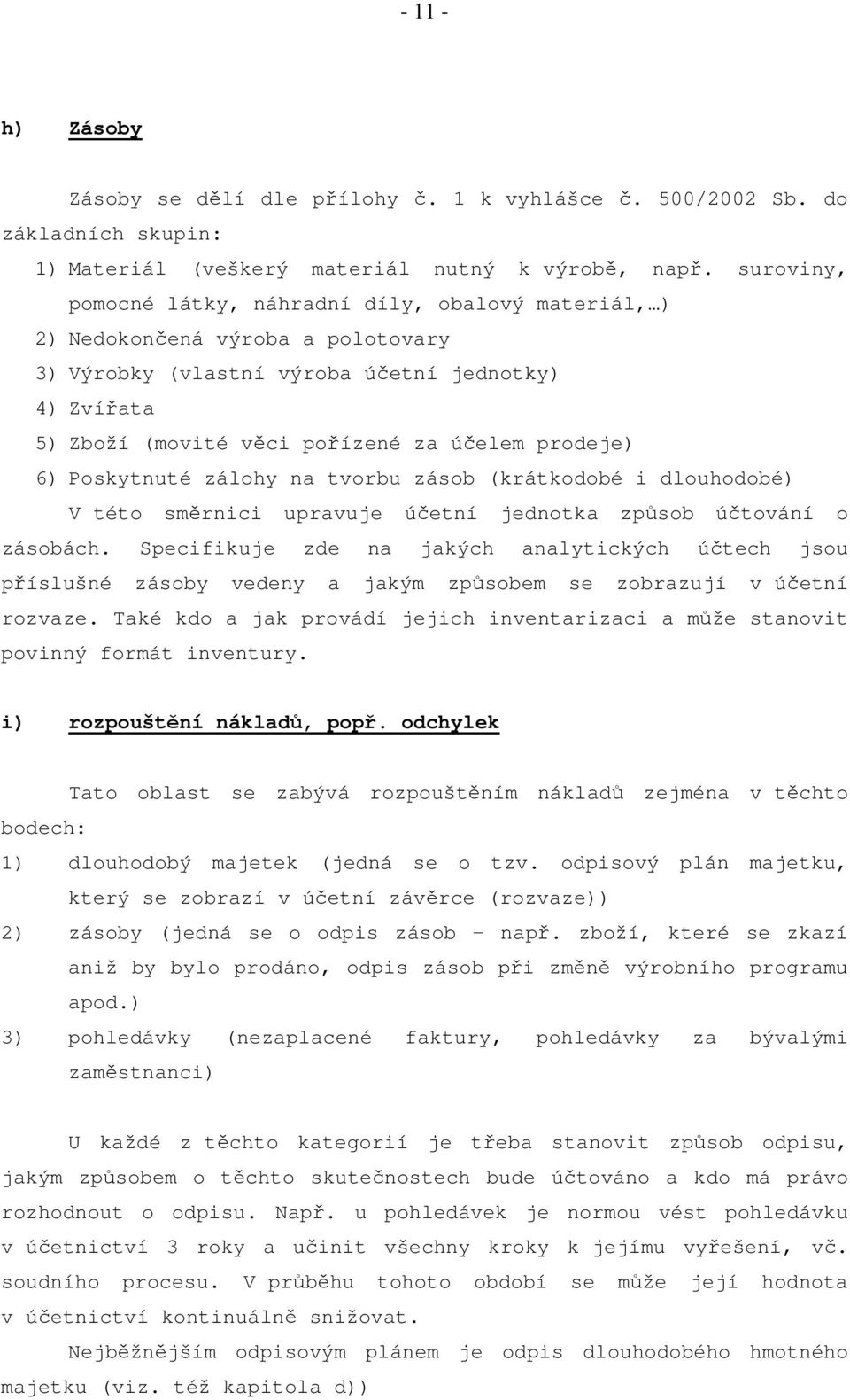 Poskytnuté zálohy na tvorbu zásob (krátkodobé i dlouhodobé) V této směrnici upravuje jednotka způsob účtování o zásobách.