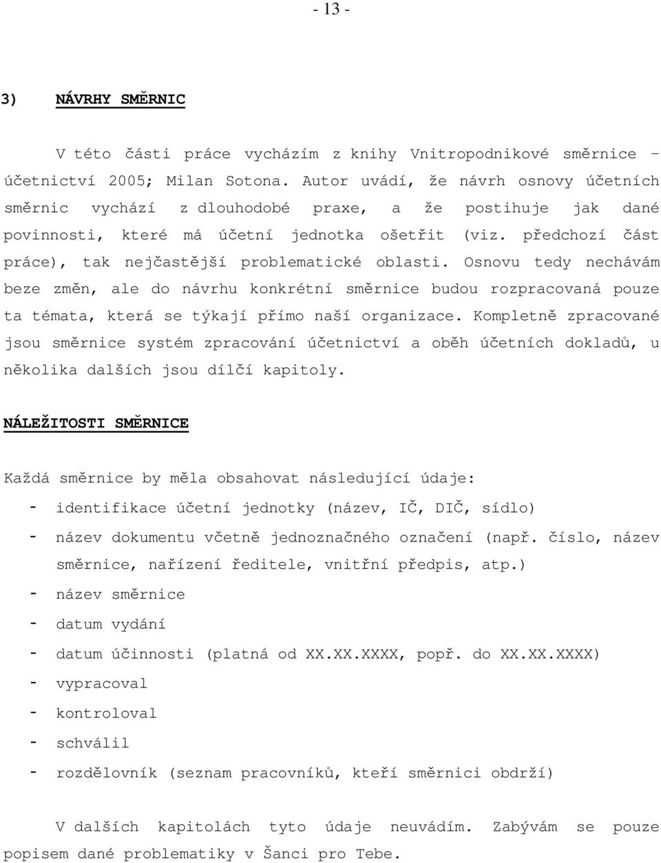 Osnovu tedy nechávám beze změn, ale do návrhu konkrétní směrnice budou rozpracovaná pouze ta témata, která se týkají přímo naší organizace.