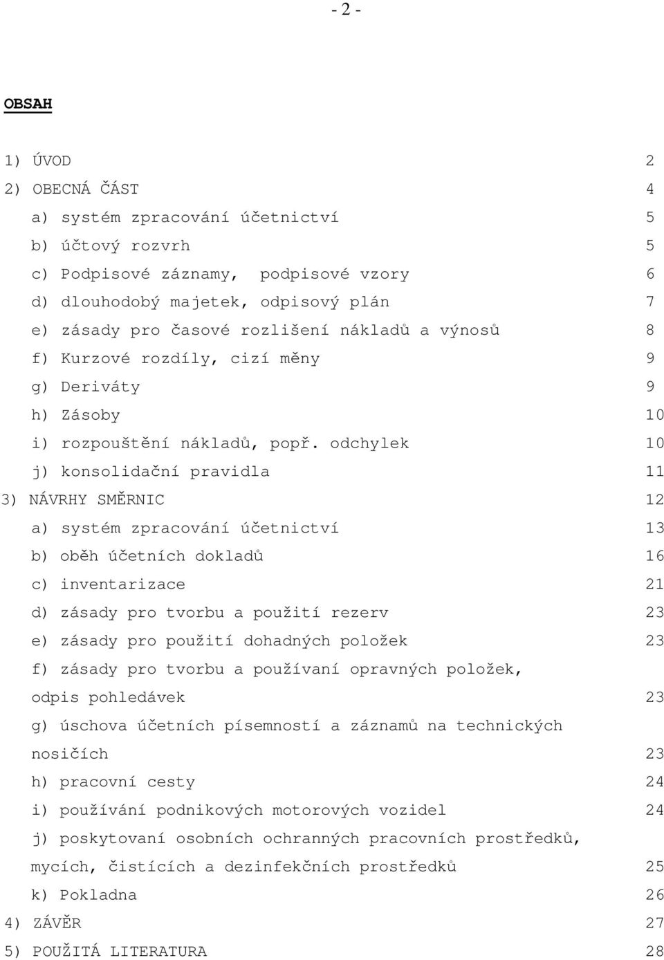 odchylek 10 j) konsolidační pravidla 11 3) NÁVRHY SMĚRNIC 12 a) systém zpracování účetnictví 13 b) oběh ch dokladů 16 c) inventarizace 21 d) zásady pro tvorbu a použití rezerv 23 e) zásady pro