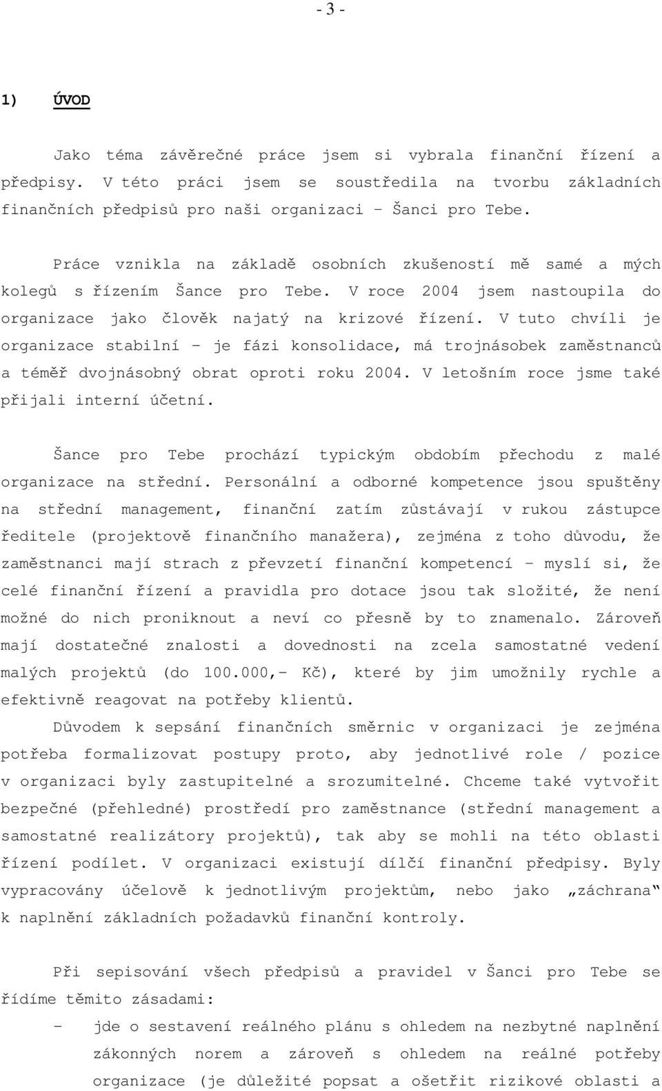 V tuto chvíli je organizace stabilní - je fázi konsolidace, má trojnásobek zaměstnanců a téměř dvojnásobný obrat oproti roku 2004. V letošním roce jsme také přijali interní.