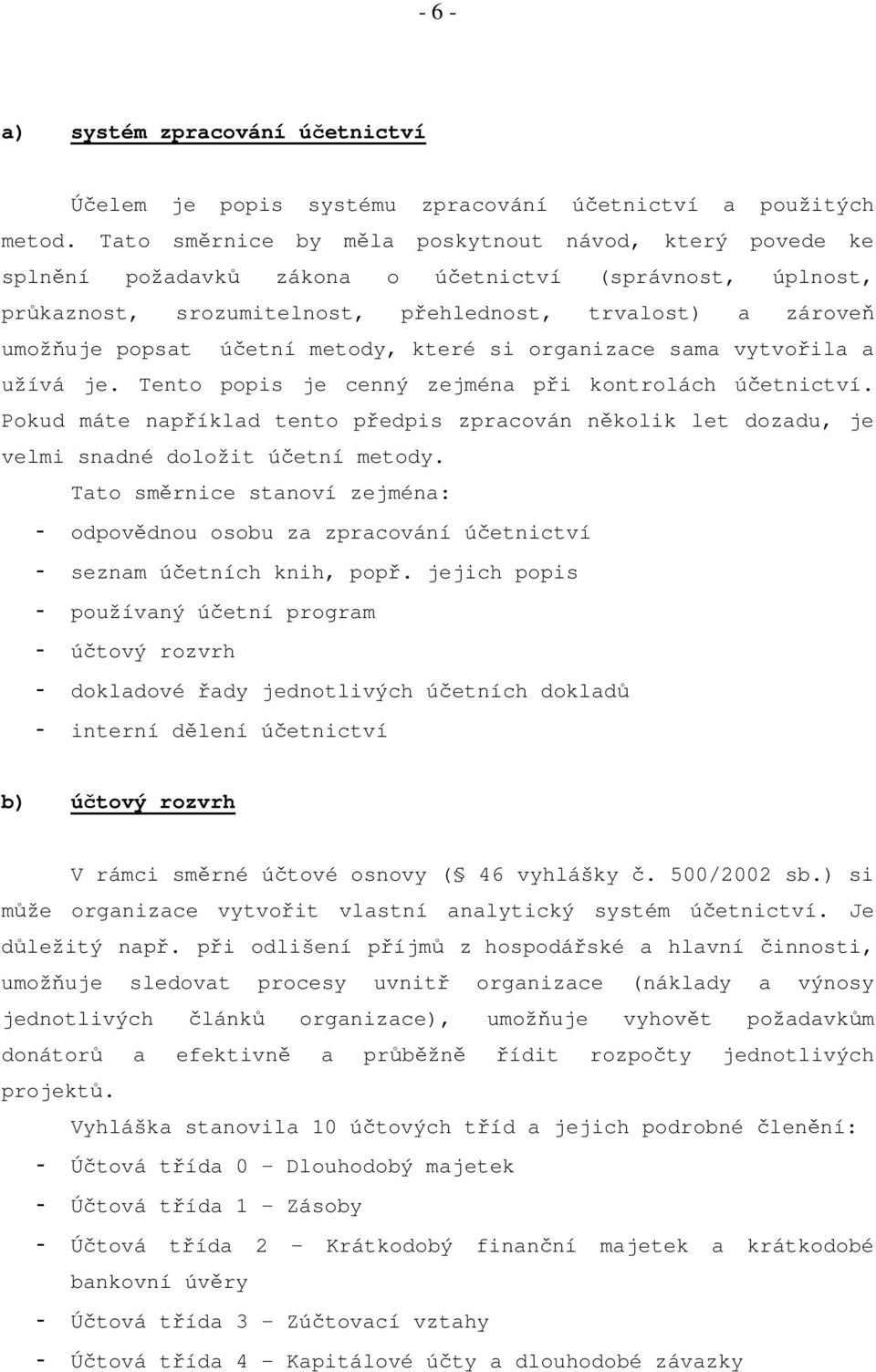 které si organizace sama vytvořila a užívá je. Tento popis je cenný zejména při kontrolách účetnictví. Pokud máte například tento předpis zpracován několik let dozadu, je velmi snadné doložit metody.