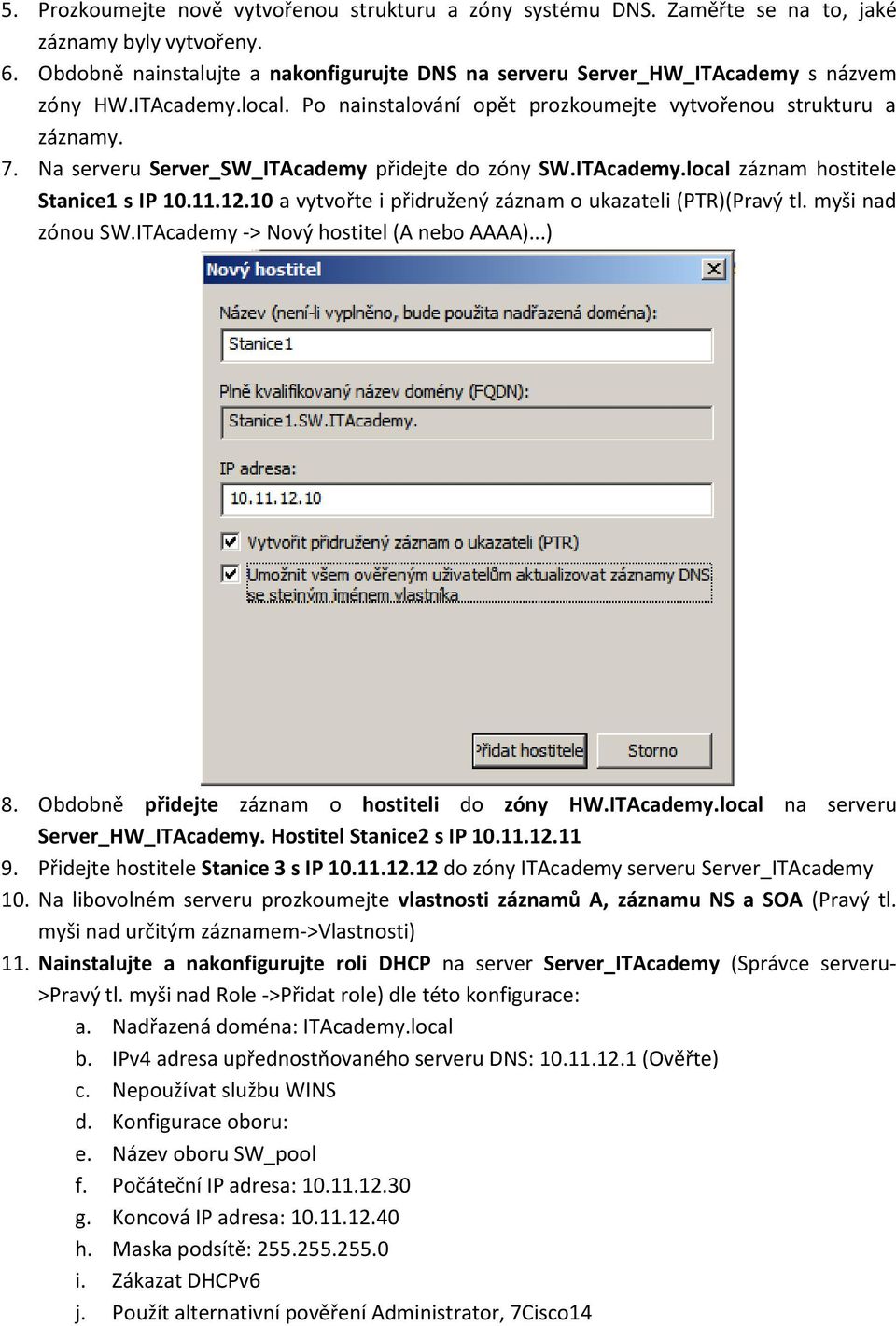 Na serveru Server_SW_ITAcademy přidejte do zóny SW.ITAcademy.local záznam hostitele Stanice1 s IP 10.11.12.10 a vytvořte i přidružený záznam o ukazateli (PTR)(Pravý tl. myši nad zónou SW.