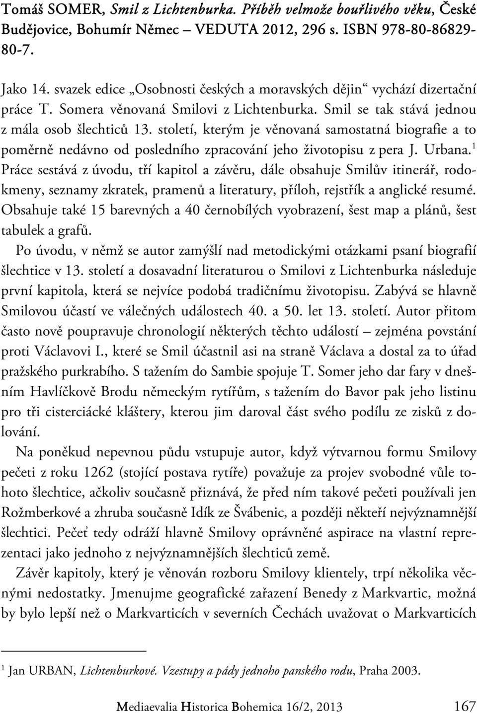 století, kterým je věnovaná samostatná biografie a to poměrně nedávno od posledního zpracování jeho životopisu z pera J. Urbana.