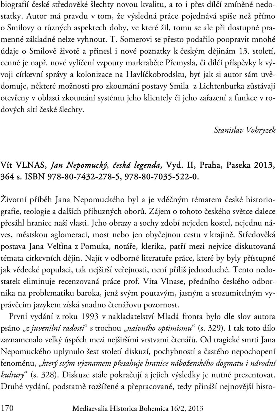 Somerovi se přesto podařilo poopravit mnohé údaje o Smilově životě a přinesl i nové poznatky k českým dějinám 13. století, cenné je např.