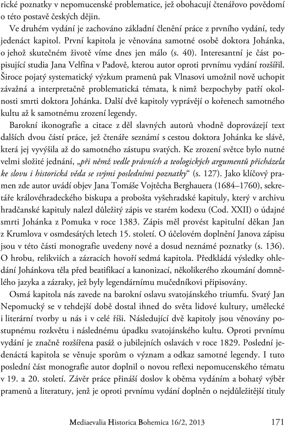 Interesantní je část popisující studia Jana Velfína v Padově, kterou autor oproti prvnímu vydání rozšířil.