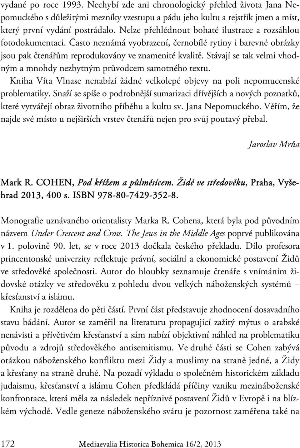 Stávají se tak velmi vhodným a mnohdy nezbytným průvodcem samotného textu. Kniha Víta Vlnase nenabízí žádné velkolepé objevy na poli nepomucenské problematiky.