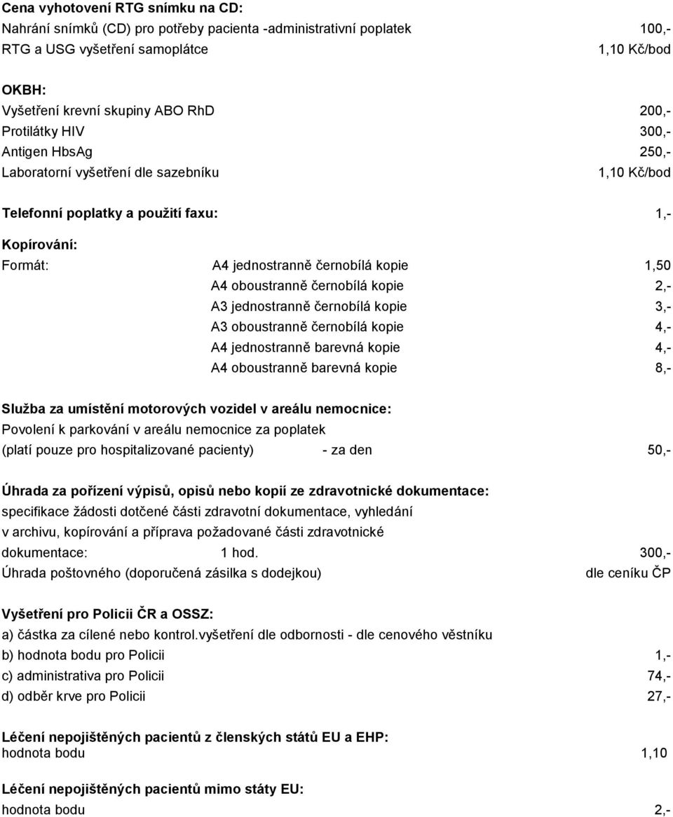 jednostranně černobílá kopie 3,- A3 oboustranně černobílá kopie 4,- A4 jednostranně barevná kopie 4,- A4 oboustranně barevná kopie 8,- Služba za umístění motorových vozidel v areálu nemocnice: