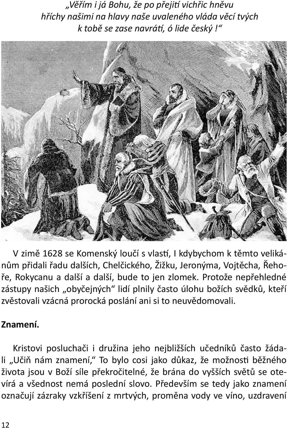 Protože nepřehledné zástupy našich obyčejných lidí plnily často úlohu božích svědků, kteří zvěstovali vzácná prorocká poslání ani si to neuvědomovali. Znamení.