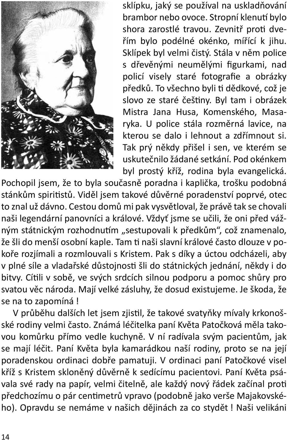 Byl tam i obrázek Mistra Jana Husa, Komenského, Masaryka. U police stála rozměrná lavice, na kterou se dalo i lehnout a zdřímnout si.