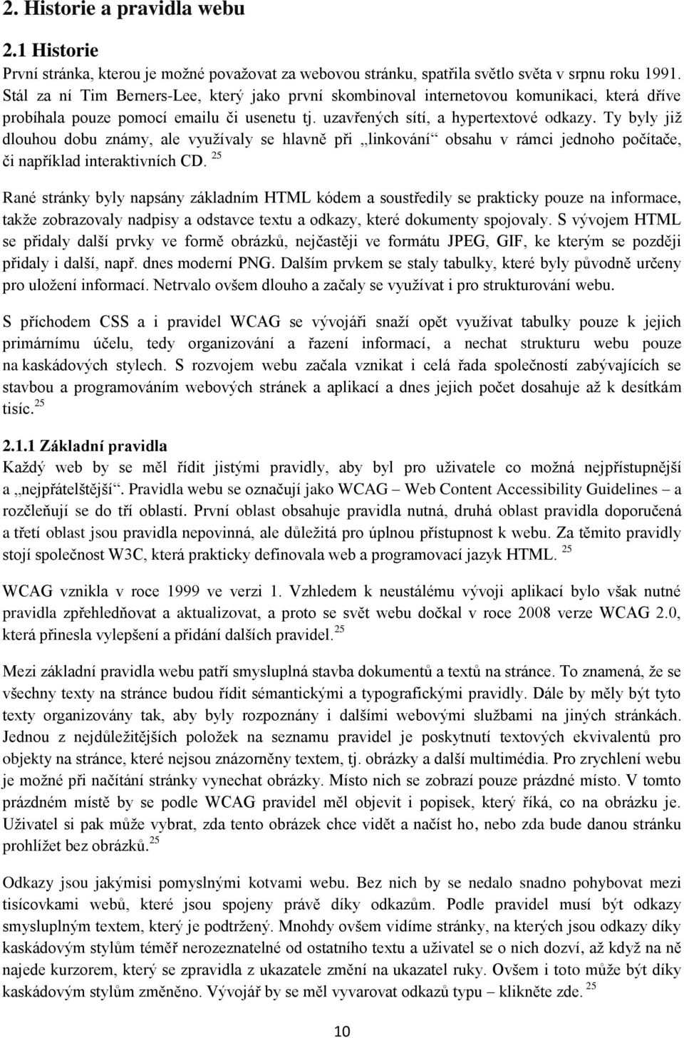 Ty byly jiţ dlouhou dobu známy, ale vyuţívaly se hlavně při linkování obsahu v rámci jednoho počítače, či například interaktivních CD.