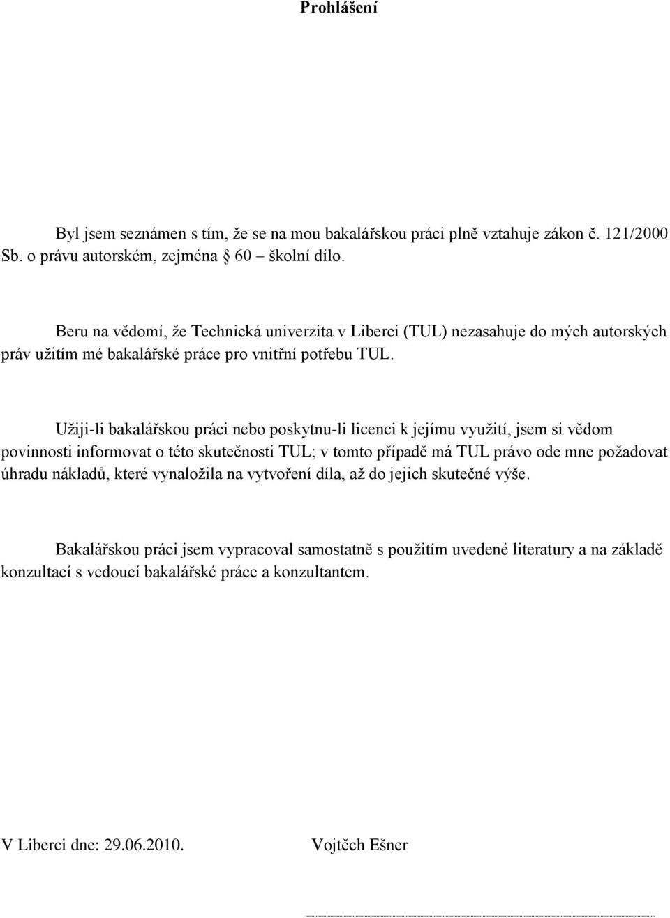 Uţiji-li bakalářskou práci nebo poskytnu-li licenci k jejímu vyuţití, jsem si vědom povinnosti informovat o této skutečnosti TUL; v tomto případě má TUL právo ode mne poţadovat