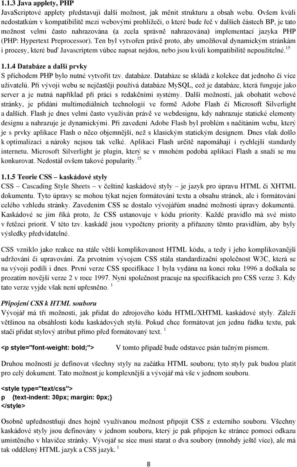 (PHP: Hypertext Preprocessor). Ten byl vytvořen právě proto, aby umoţňoval dynamickým stránkám i procesy, které buď Javascriptem vůbec napsat nejdou, nebo jsou kvůli kompatibilitě nepouţitelné. 15 1.