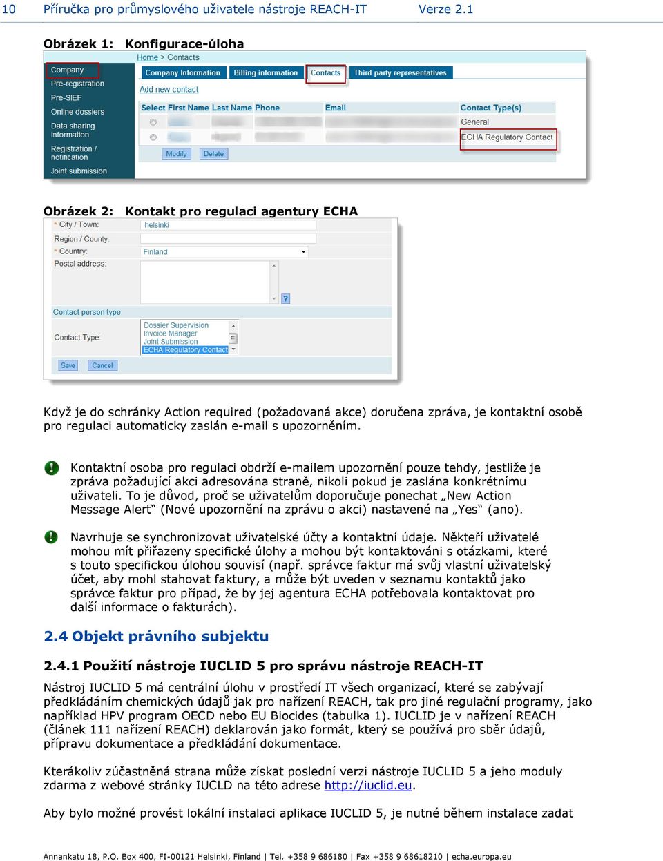 e-mail s upozorněním. Kontaktní osoba pro regulaci obdrží e-mailem upozornění pouze tehdy, jestliže je zpráva požadující akci adresována straně, nikoli pokud je zaslána konkrétnímu uživateli.