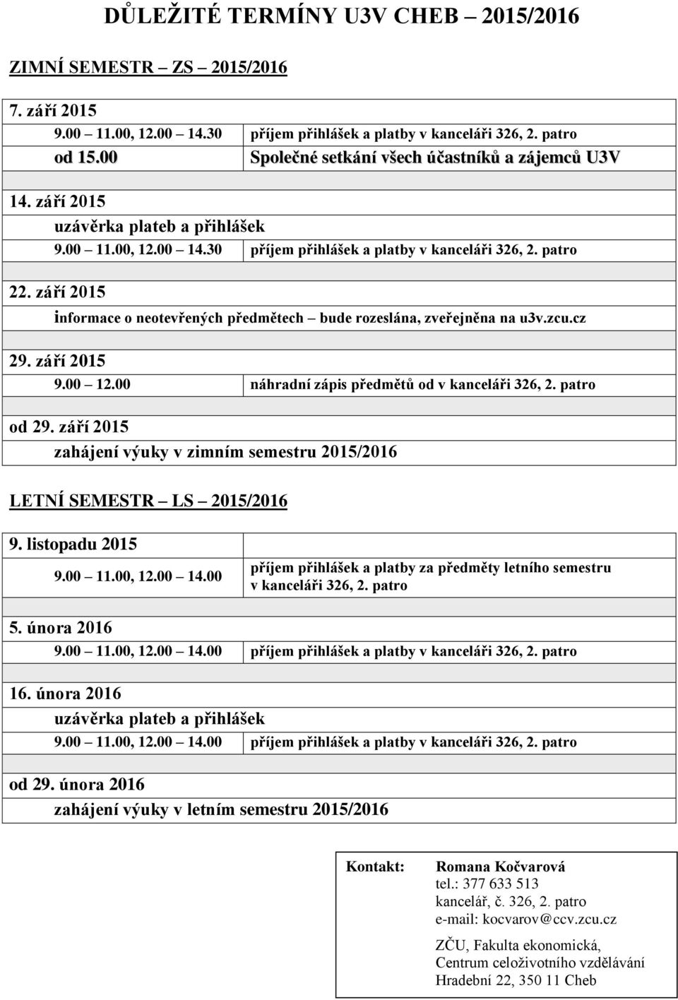 září 2015 informace o neotevřených předmětech bude rozeslána, zveřejněna na u3v.zcu.cz 29. září 2015 9.00 12.00 náhradní zápis předmětů od v kanceláři 326, 2. patro od 29.