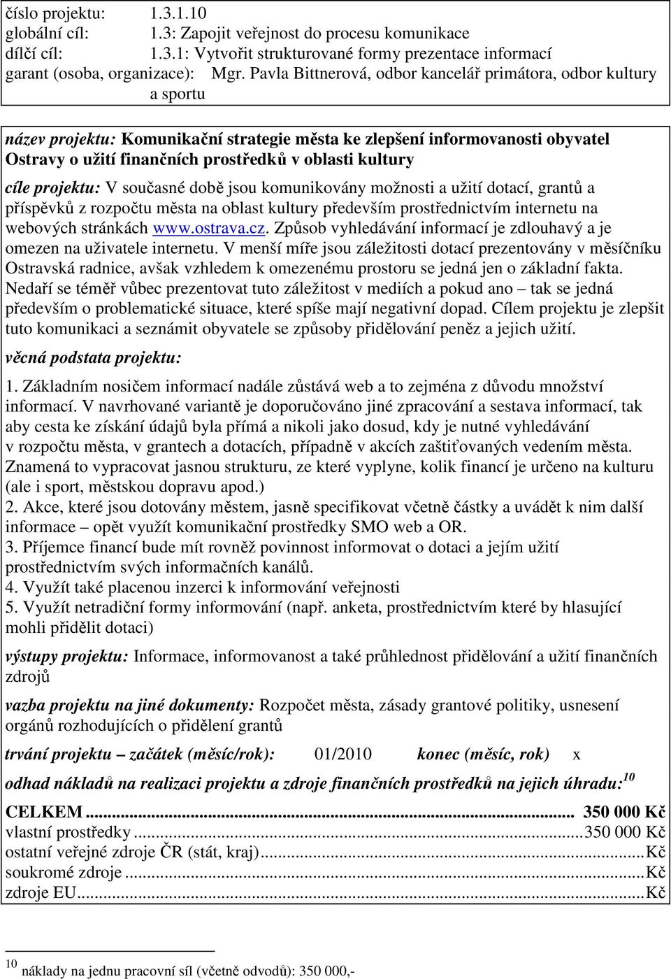 kultury cíle projektu: V současné době jsou komunikovány možnosti a užití dotací, grantů a příspěvků z rozpočtu města na oblast kultury především prostřednictvím internetu na webových stránkách www.