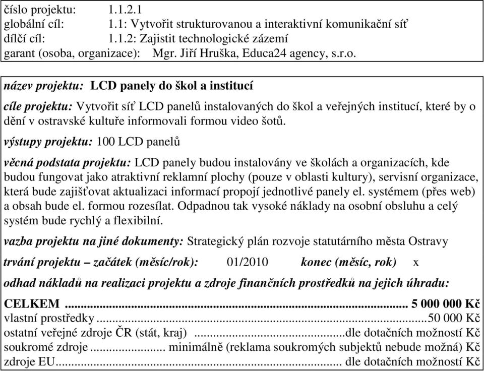 název projektu: LCD panely do škol a institucí cíle projektu: Vytvořit síť LCD panelů instalovaných do škol a veřejných institucí, které by o dění v ostravské kultuře informovali formou video šotů.