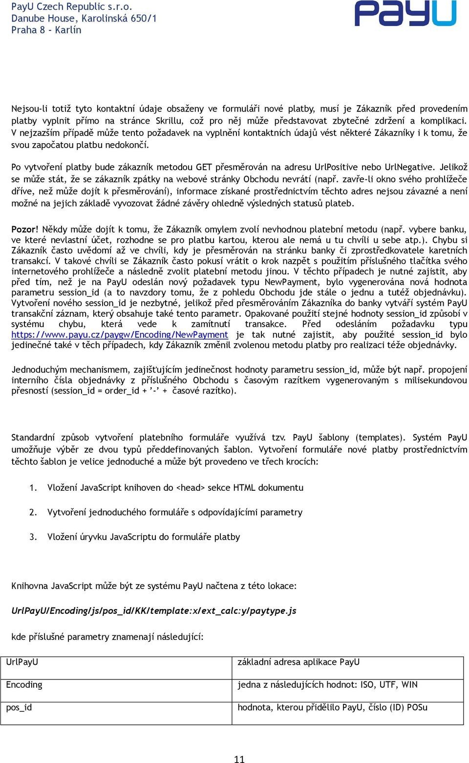 Po vytvoření platby bude zákazník metodou GET přesměrován na adresu UrlPositive nebo UrlNegative. Jelikož se může stát, že se zákazník zpátky na webové stránky Obchodu nevrátí (např.