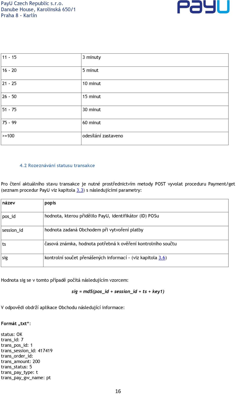 3) s následujícími parametry: název pos_id popis hodnota, kterou přidělilo PayU, identifikátor (ID) POSu session_id hodnota zadaná Obchodem při vytvoření platby ts časová známka, hodnota potřebná k