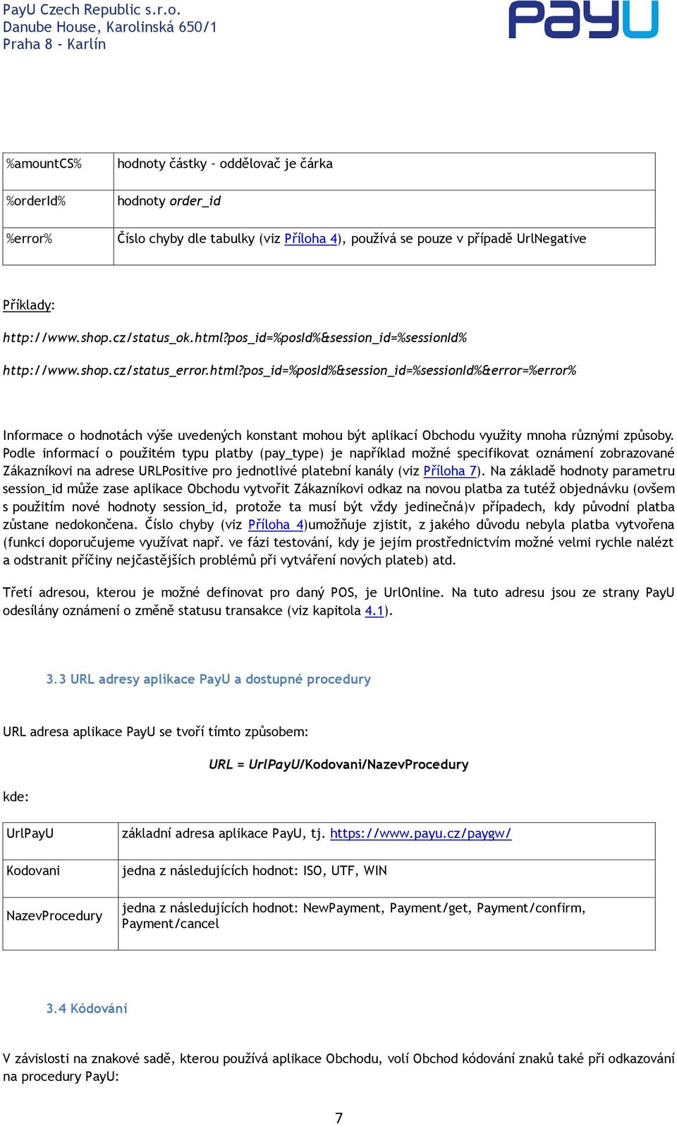 Podle informací o použitém typu platby (pay_type) je například možné specifikovat oznámení zobrazované Zákazníkovi na adrese URLPositive pro jednotlivé platební kanály (viz Příloha 7).