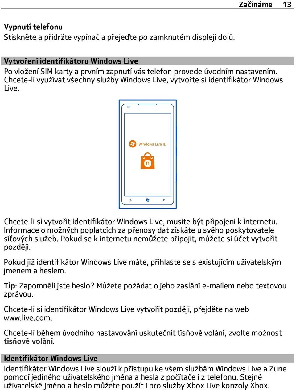 Chcete-li využívat všechny služby Windows Live, vytvořte si identifikátor Windows Live. Chcete-li si vytvořit identifikátor Windows Live, musíte být připojeni k internetu.