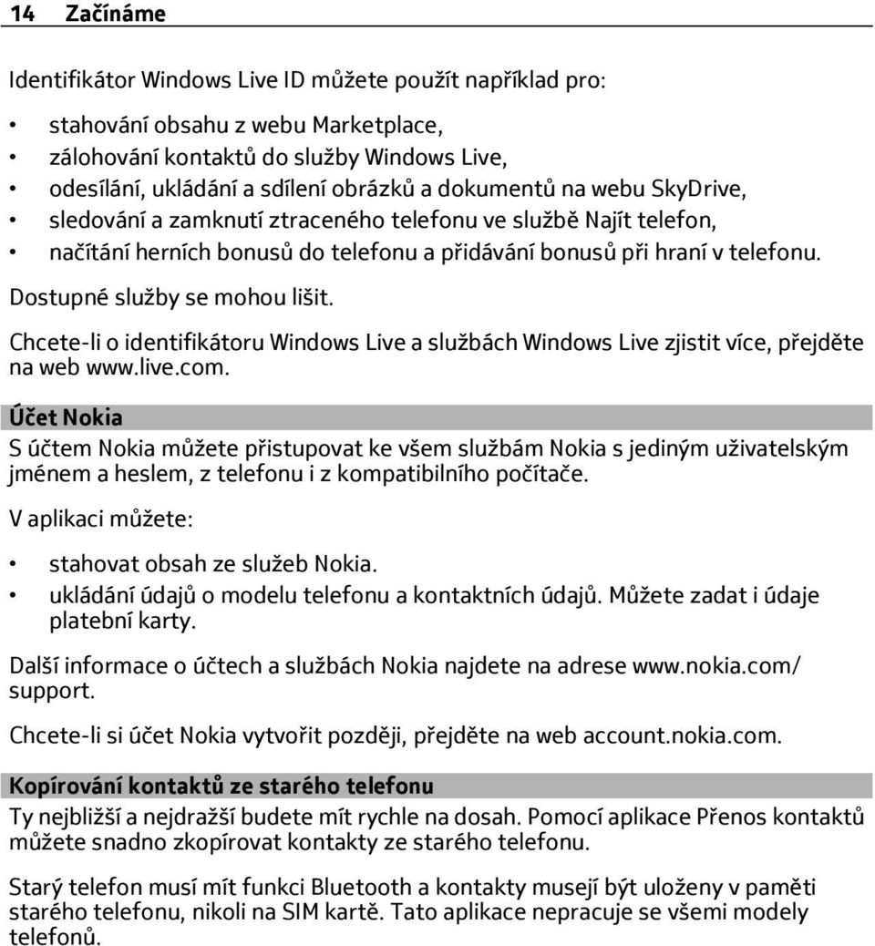 Dostupné služby se mohou lišit. Chcete-li o identifikátoru Windows Live a službách Windows Live zjistit více, přejděte na web www.live.com.