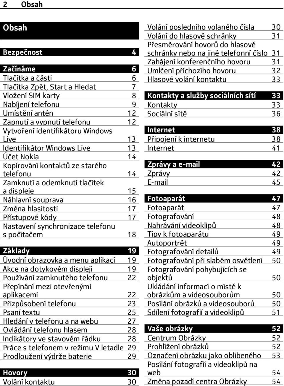 17 Přístupové kódy 17 Nastavení synchronizace telefonu s počítačem 18 Základy 19 Úvodní obrazovka a menu aplikací 19 Akce na dotykovém displeji 19 Používání zamknutého telefonu 22 Přepínání mezi