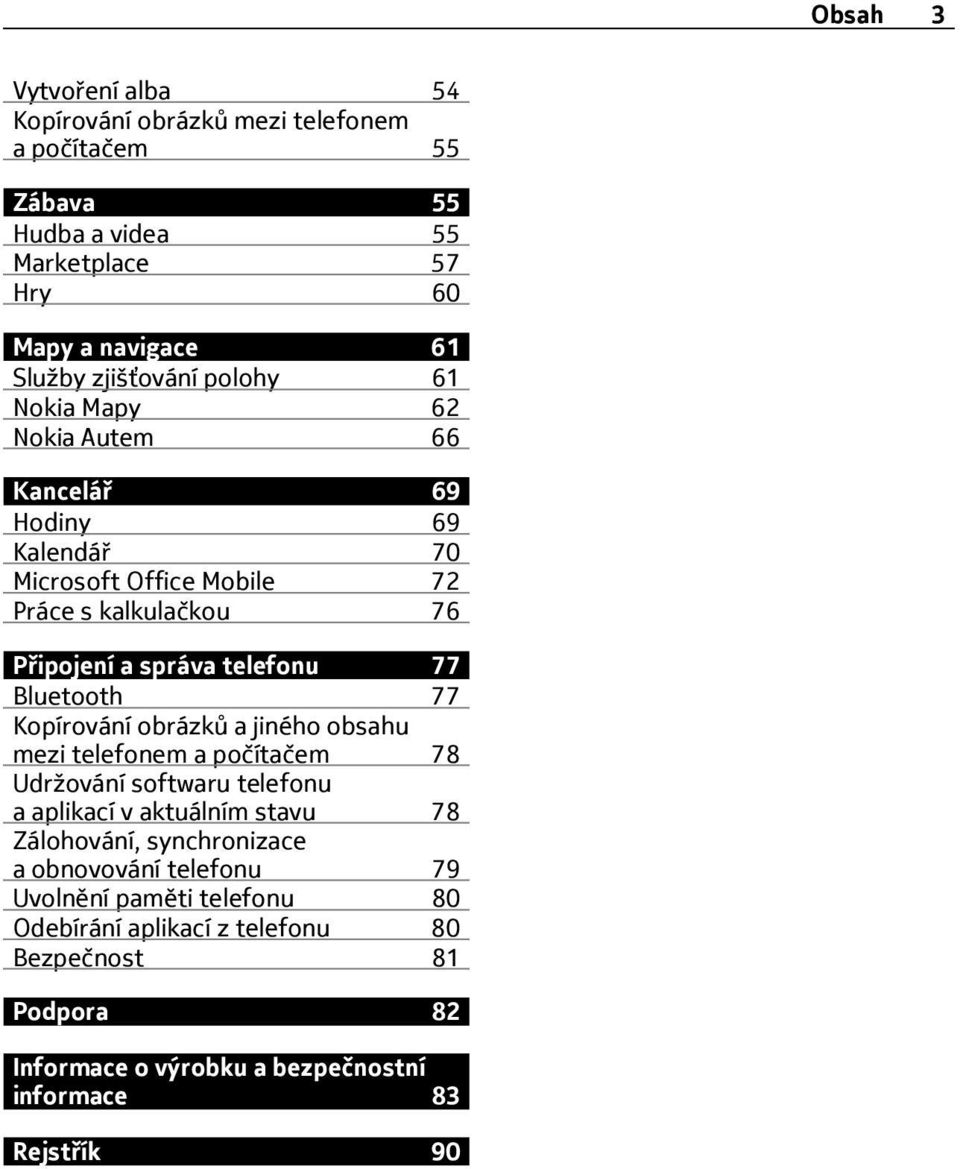 Bluetooth 77 Kopírování obrázků a jiného obsahu mezi telefonem a počítačem 78 Udržování softwaru telefonu a aplikací v aktuálním stavu 78 Zálohování,