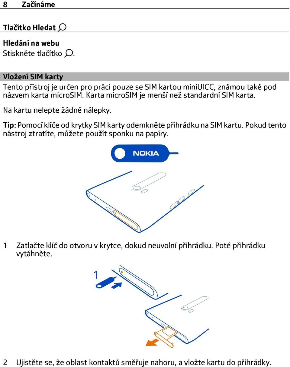 Karta microsim je menší než standardní SIM karta. Na kartu nelepte žádné nálepky.