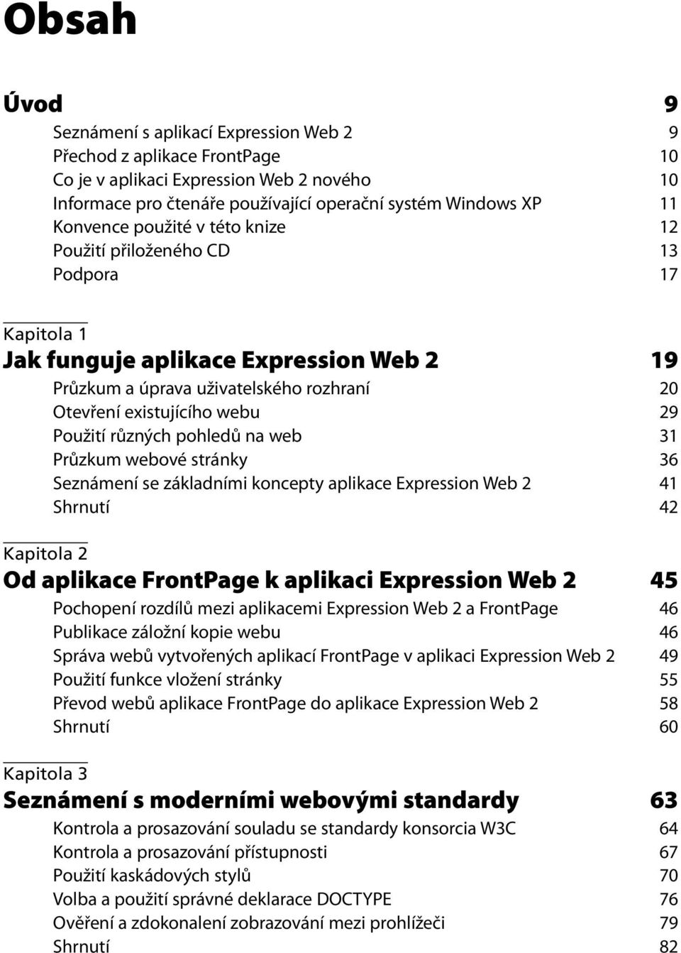 Použití různých pohledů na web 31 Průzkum webové stránky 36 Seznámení se základními koncepty aplikace Expression Web 2 41 Shrnutí 42 Kapitola 2 Od aplikace FrontPage k aplikaci Expression Web 2 45
