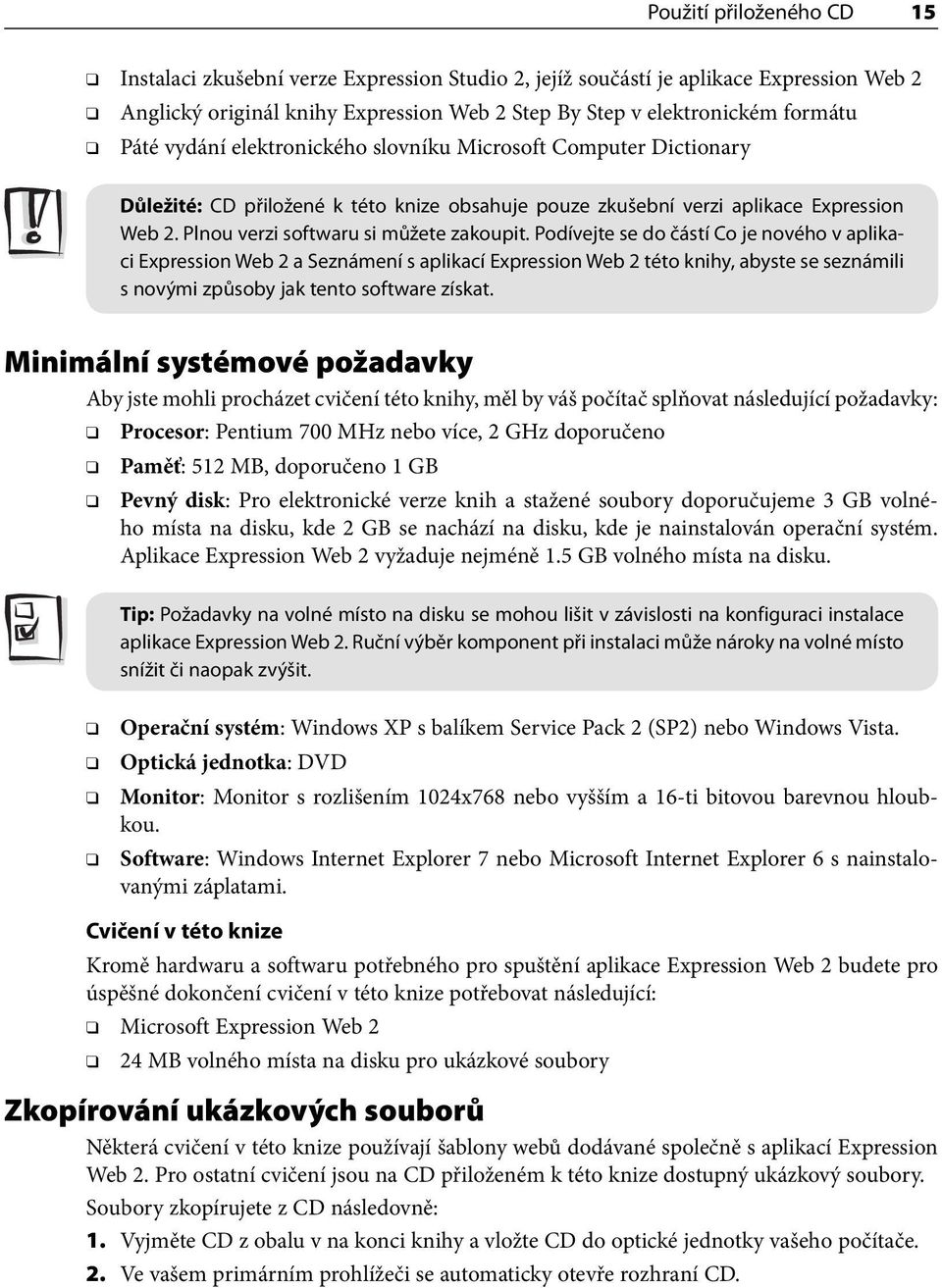 Podívejte se do částí Co je nového v aplikaci Expression Web 2 a Seznámení s aplikací Expression Web 2 této knihy, abyste se seznámili s novými způsoby jak tento software získat.