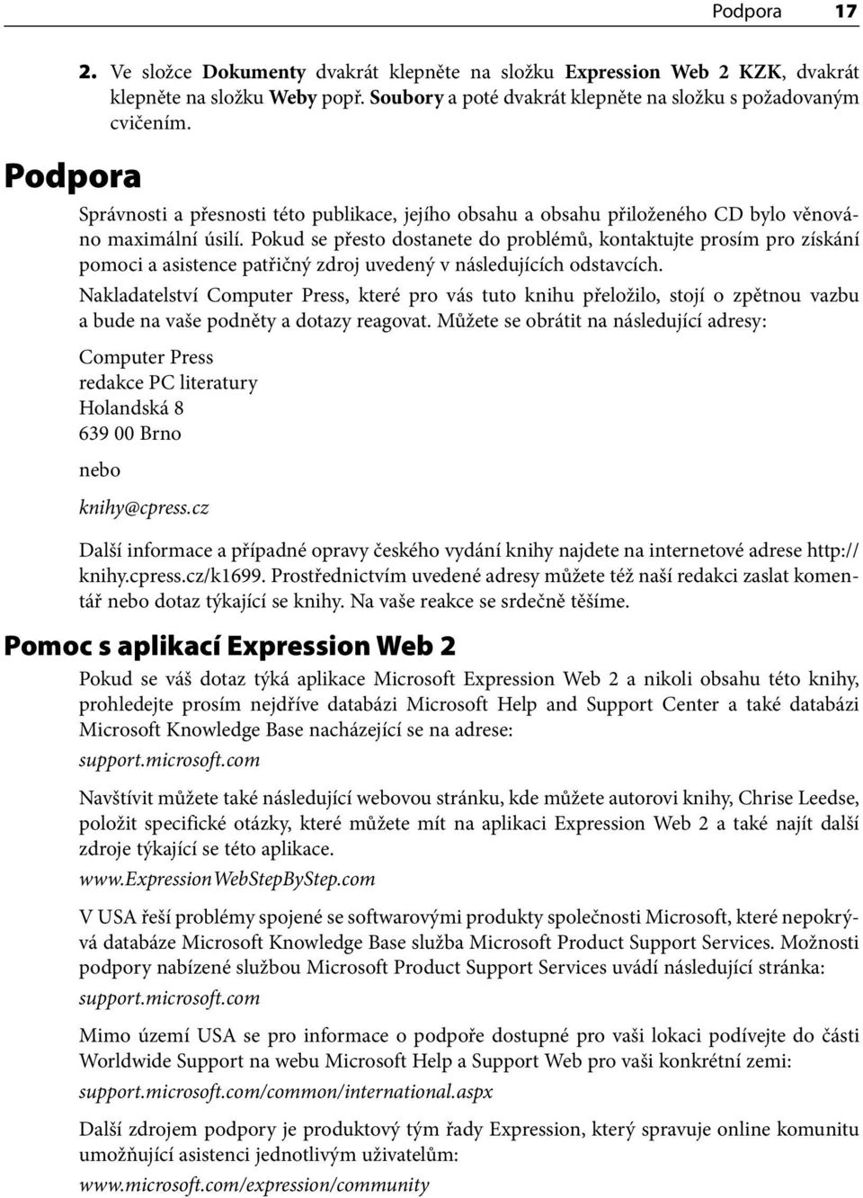 Pokud se přesto dostanete do problémů, kontaktujte prosím pro získání pomoci a asistence patřičný zdroj uvedený v následujících odstavcích.