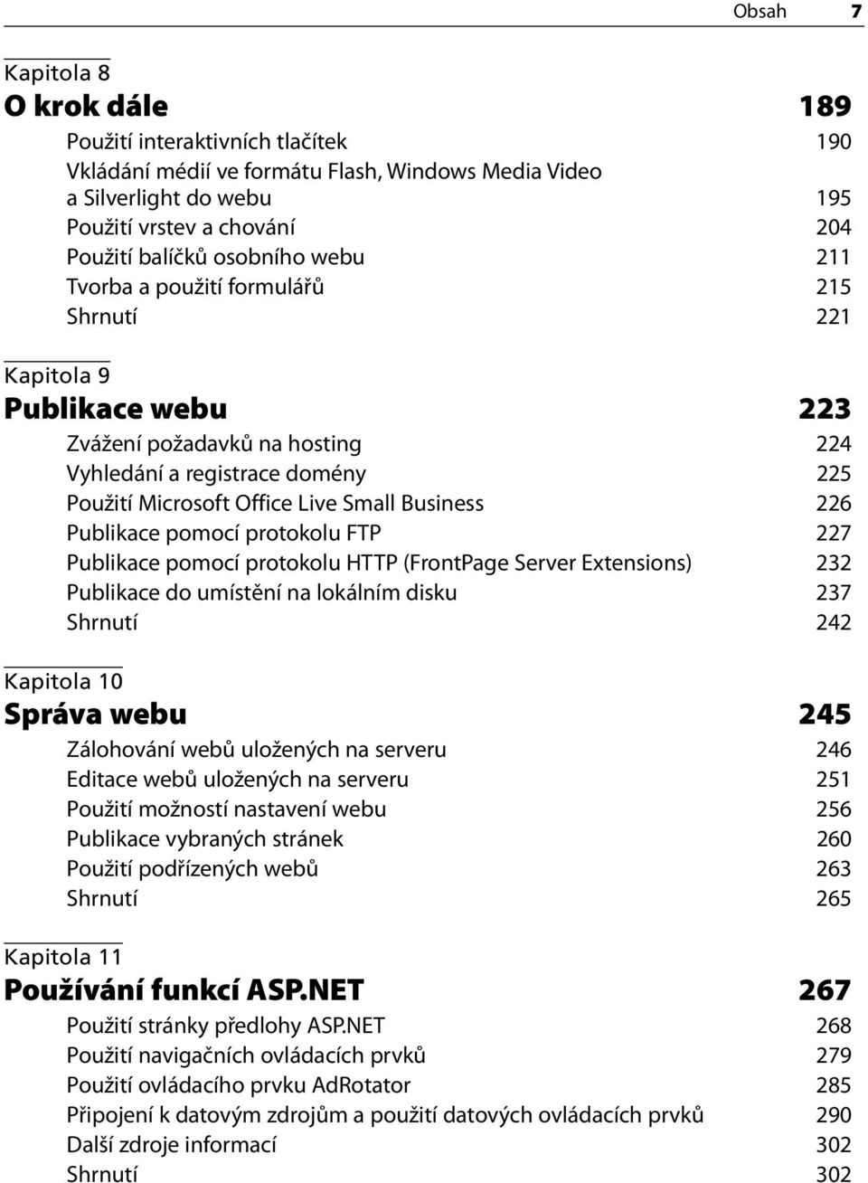 Business 226 Publikace pomocí protokolu FTP 227 Publikace pomocí protokolu HTTP (FrontPage Server Extensions) 232 Publikace do umístění na lokálním disku 237 Shrnutí 242 Kapitola 10 Správa webu 245