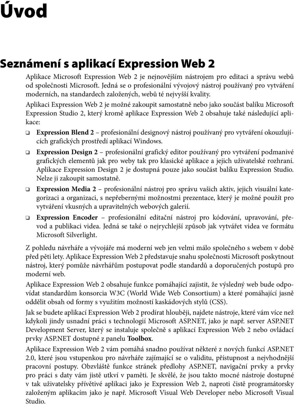 Aplikaci Expression Web 2 je možné zakoupit samostatně nebo jako součást balíku Microsoft Expression Studio 2, který kromě aplikace Expression Web 2 obsahuje také následující aplikace: Expression