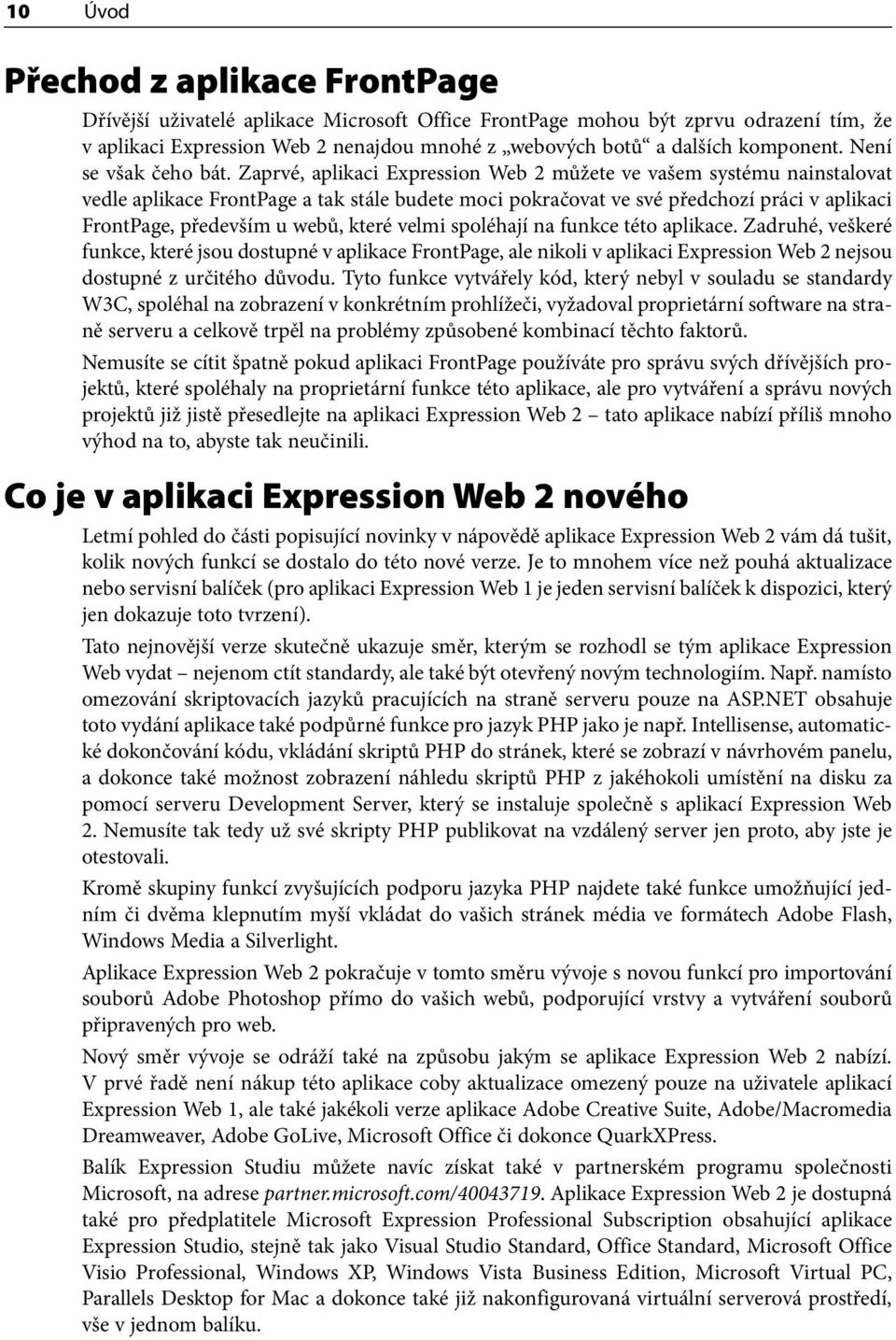 Zaprvé, aplikaci Expression Web 2 můžete ve vašem systému nainstalovat vedle aplikace FrontPage a tak stále budete moci pokračovat ve své předchozí práci v aplikaci FrontPage, především u webů, které